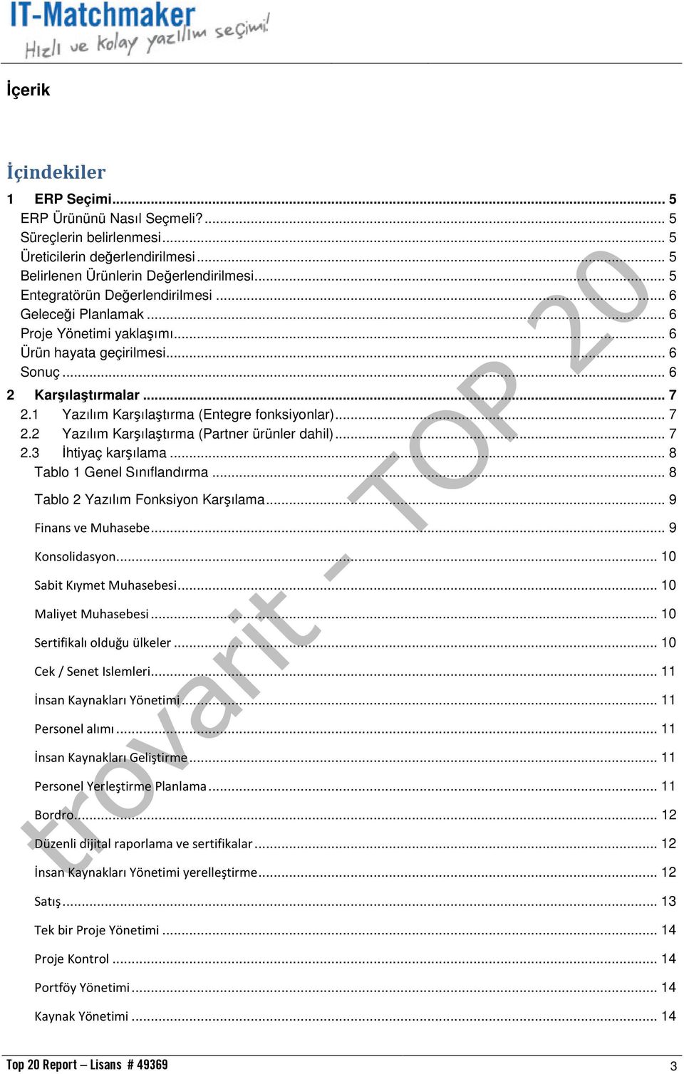 1 Yazılım Karşılaştırma (Entegre fonksiyonlar)... 7 2.2 Yazılım Karşılaştırma (Partner ürünler dahil)... 7 2.3 İhtiyaç karşılama... 8 Tablo 1 Genel Sınıflandırma.