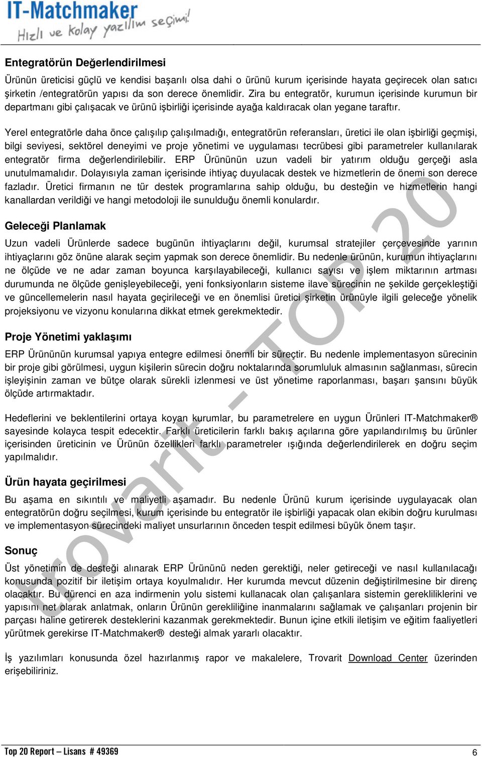 Yerel entegratörle daha önce çalışılıp çalışılmadığı, entegratörün referansları, üretici ile olan işbirliği geçmişi, bilgi seviyesi, sektörel deneyimi ve proje yönetimi ve uygulaması tecrübesi gibi