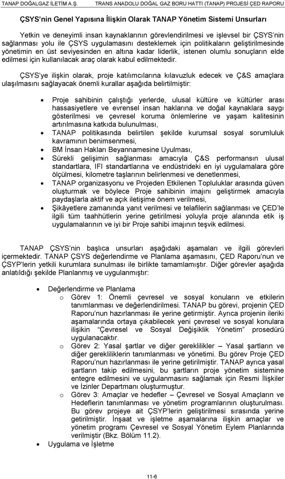 ÇSYS ye iliģkin olarak, proje katılımcılarına kılavuzluk edecek ve Ç&S amaçlara ulaģılmasını sağlayacak önemli kurallar aģağıda belirtilmiģtir: Proje sahibinin çalıģtığı yerlerde, ulusal kültüre ve