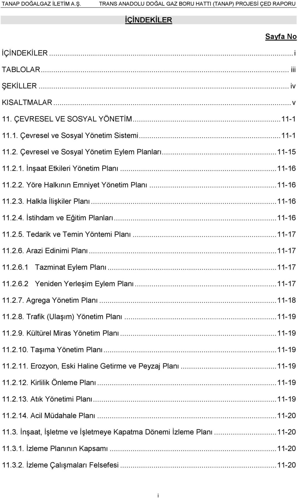 Ġstihdam ve Eğitim Planları... 11-16 11.2.5. Tedarik ve Temin Yöntemi Planı... 11-17 11.2.6. Arazi Edinimi Planı... 11-17 11.2.6.1 Tazminat Eylem Planı... 11-17 11.2.6.2 Yeniden YerleĢim Eylem Planı.