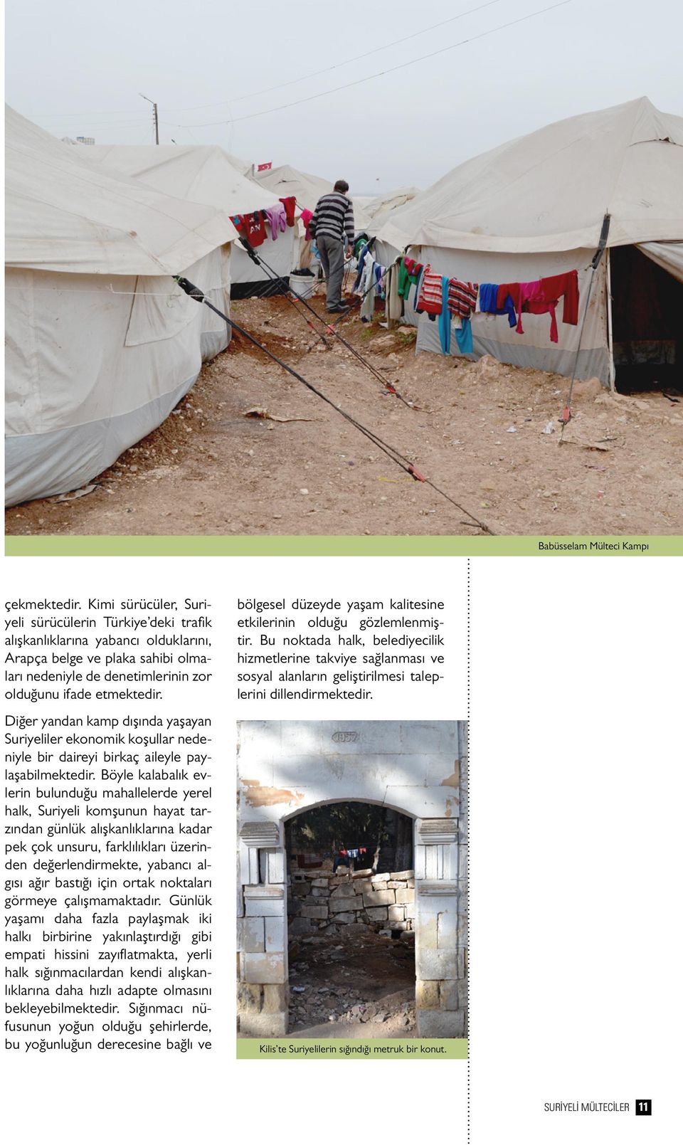 Diğer yandan kamp dışında yaşayan Suriyeliler ekonomik koşullar nedeniyle bir daireyi birkaç aileyle paylaşabilmektedir.
