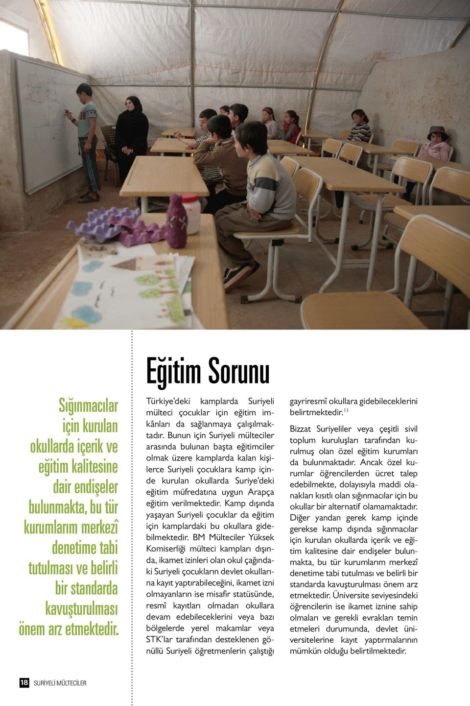 Bunun için Suriyeli mülteciler arasında bulunan başta eğitimciler olmak üzere kamplarda kalan kişilerce Suriyeli çocuklara kamp içinde kurulan okullarda Suriye deki eğitim müfredatına uygun Arapça