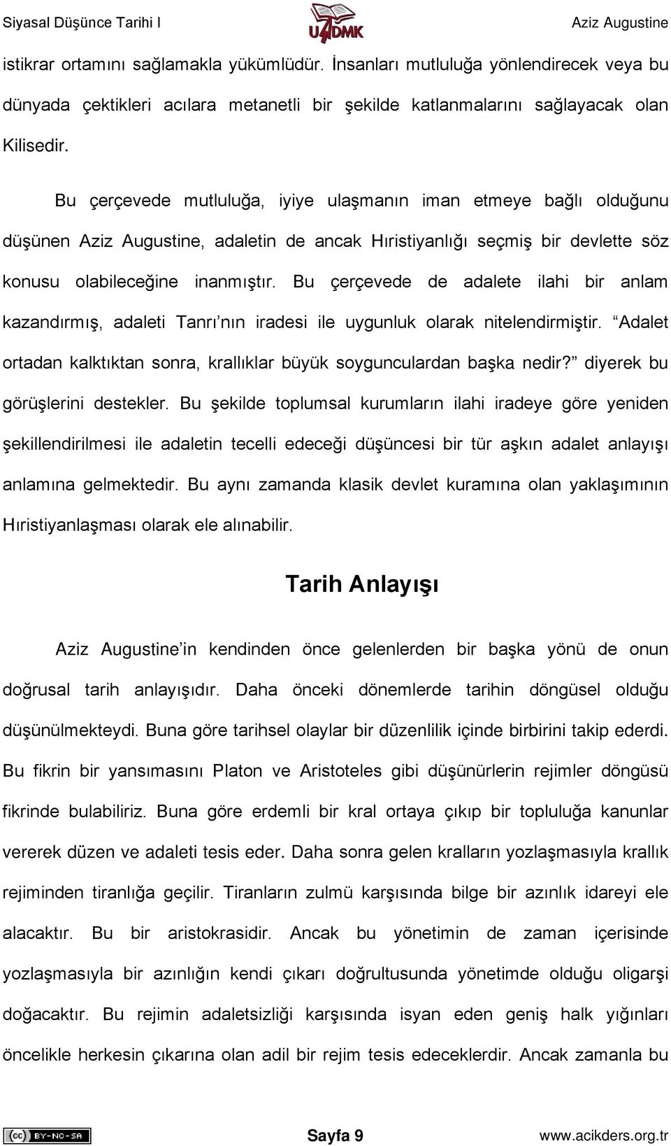 Bu çerçevede de adalete ilahi bir anlam kazandırmış, adaleti Tanrı nın iradesi ile uygunluk olarak nitelendirmiştir. Adalet ortadan kalktıktan sonra, krallıklar büyük soygunculardan başka nedir?