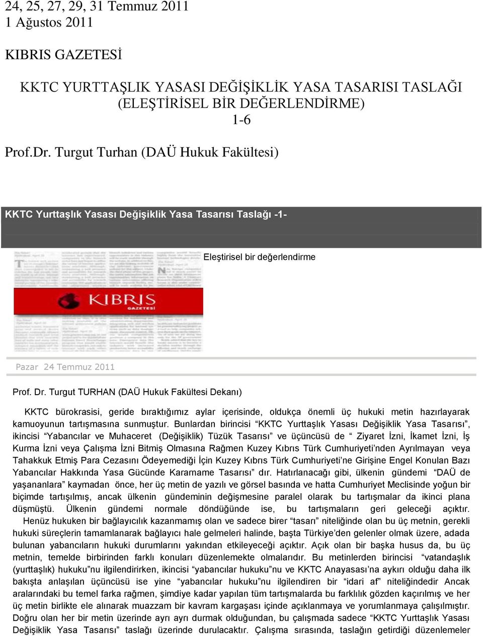 Turgut TURHAN (DAÜ Hukuk Fakültesi Dekanı) KKTC bürokrasisi, geride bıraktığımız aylar içerisinde, oldukça önemli üç hukuki metin hazırlayarak kamuoyunun tartışmasına sunmuştur.