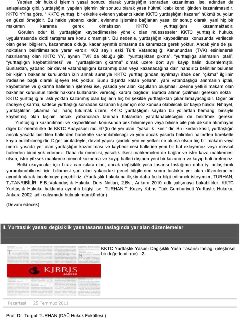 Bu halde yabancı kadın, evlenme işlemine bağlanan yasal bir sonuç olarak, yani hiç bir makamın kararına gerek olmaksızın KKTC yurttaşlığını kazanmaktadır.