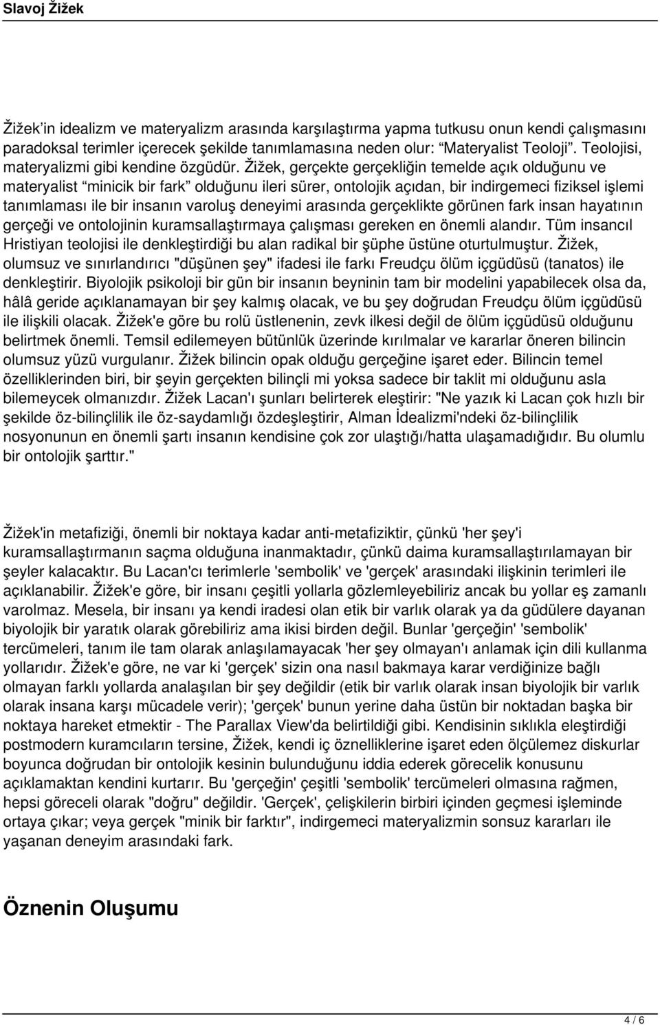 Žižek, gerçekte gerçekliğin temelde açık olduğunu ve materyalist minicik bir fark olduğunu ileri sürer, ontolojik açıdan, bir indirgemeci fiziksel işlemi tanımlaması ile bir insanın varoluş deneyimi