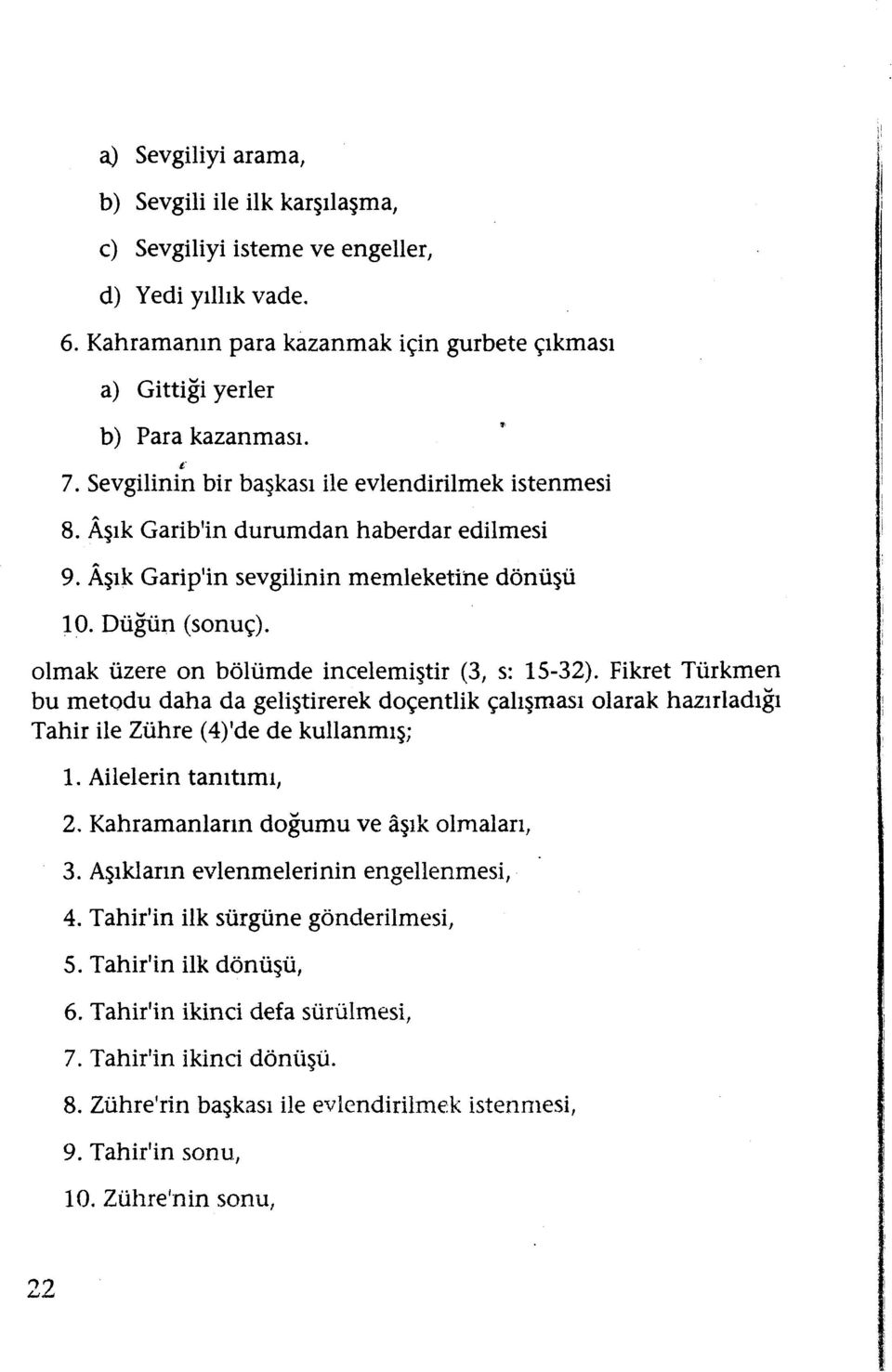 olmak üzere on bölümde incelemiştir (3, s: 15-32). Fikret Türkmen bu metodu daha da geliştirerekdoçentlik çalışması olarak hazırladığı Tahir ile Zühre (4)'de de kullanmış; 1. Ailelerin tanıtımı, 2.