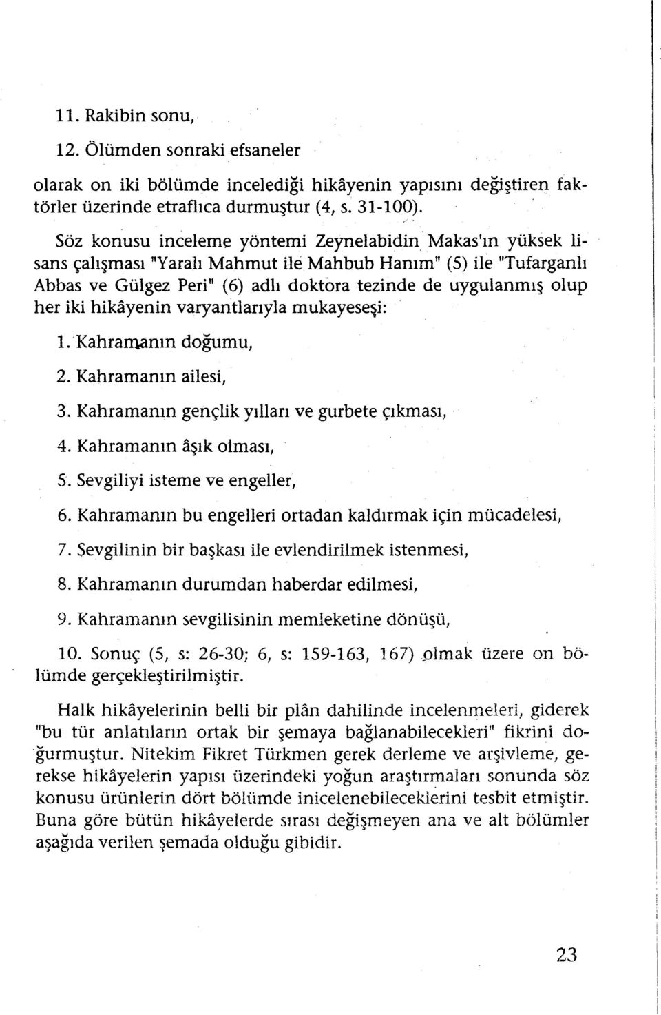 hikayenin varyantlarıylamukayeseşi: 1. Kahramanın doğumu, 2. Kahramanın ailesi, 3. Kahramanın gençlik yılları ve gurbete çıkması,. 4. Kahramanın aşık olması, 5. Sevgiliyi isteme ve engeller, 6.