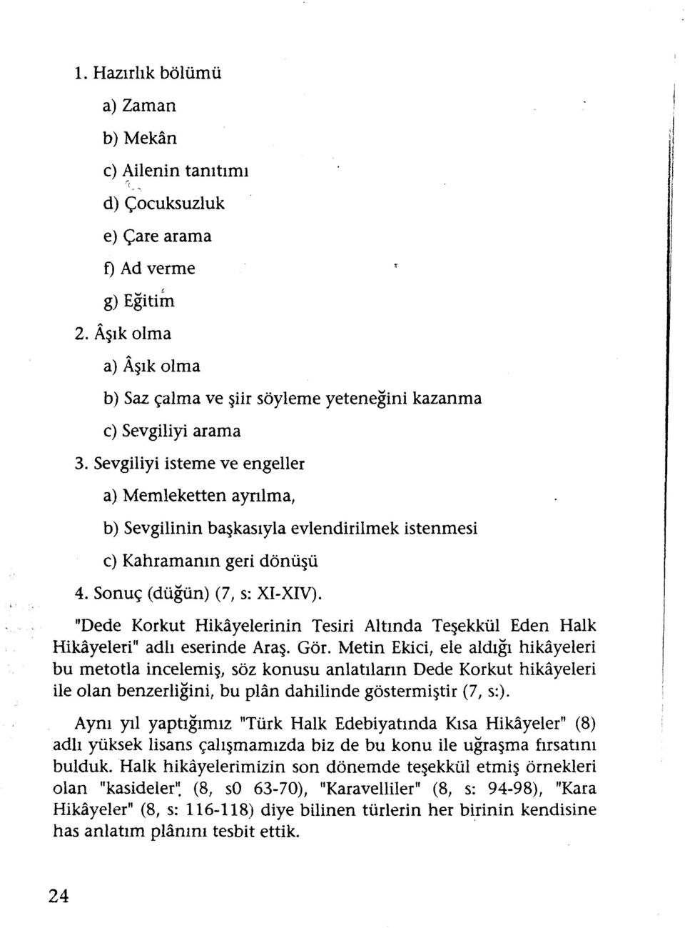 Sevgiliyi isteme ve engeller a) Memleketten ayrılma, b) Sevgilinin başkasıyla evlendirilmek istenmesi c) Kahramanın geri dönüşü 4. Sonuç (düğün) (7, s: XI-XIV).