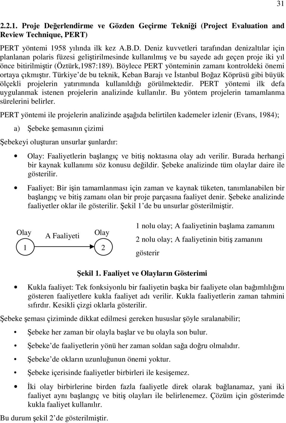 PERT yöntemi ilk defa uygulanmak istenen projelerin analizinde kullanılır. Bu yöntem projelerin tamamlanma sürelerini belirler.