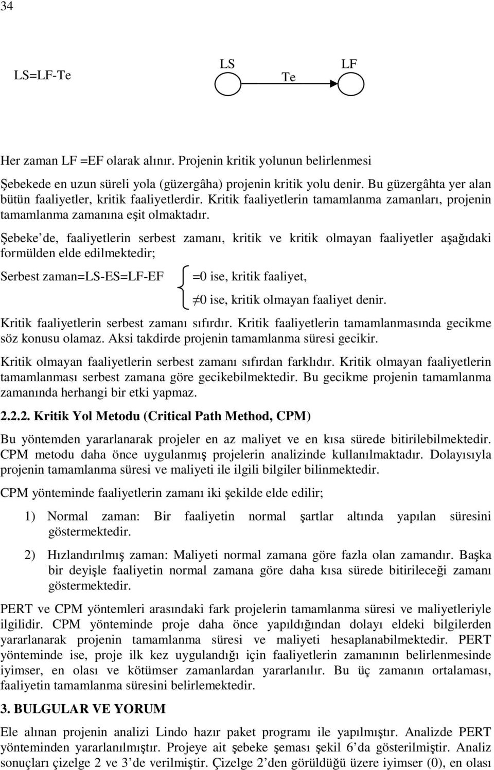 Şebeke de, lerin serbest zamanı, kritik ve kritik ler aşağıdaki formülden elde edilmektedir; Serbest zaman=ls-es=lf-ef =0 ise, kritik, 0 ise, kritik denir. lerin serbest zamanı sıfırdır.