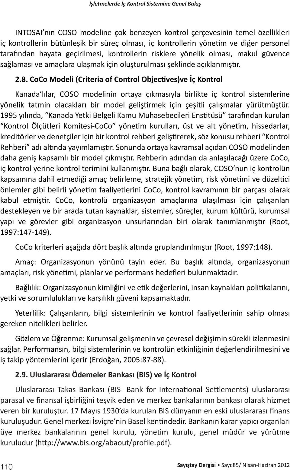 CoCo Modeli (Criteria of Control Objectives)ve İç Kontrol Kanada lılar, COSO modelinin ortaya çıkmasıyla birlikte iç kontrol sistemlerine yönelik tatmin olacakları bir model geliştirmek için çeşitli