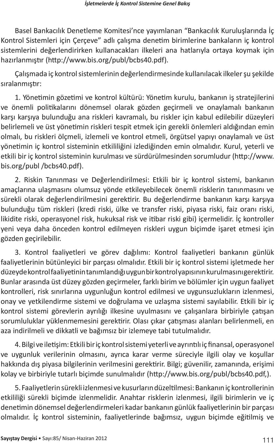 Çalışmada iç kontrol sistemlerinin değerlendirmesinde kullanılacak ilkeler şu şekilde sıralanmıştır: 1.