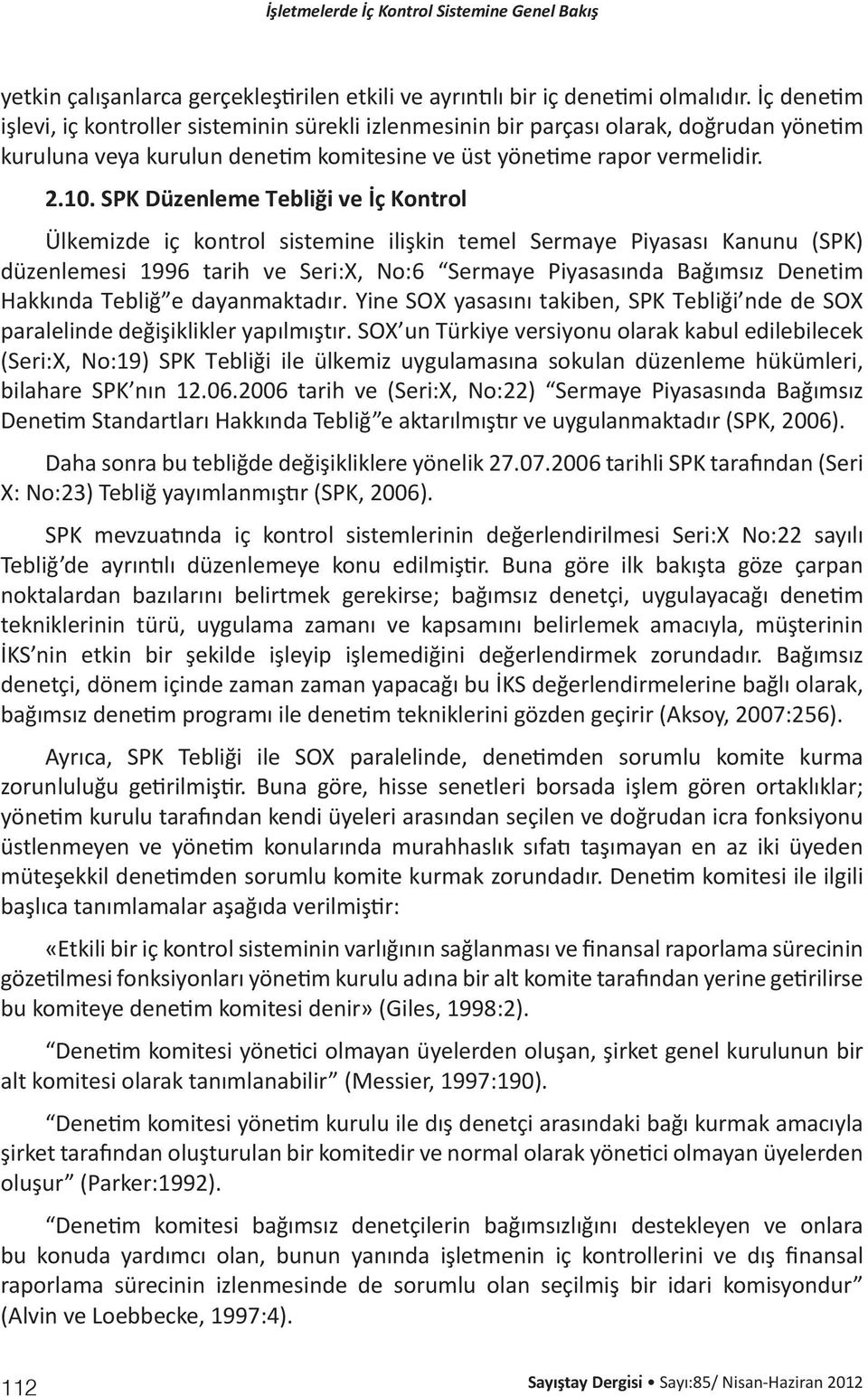 SPK Düzenleme Tebliği ve İç Kontrol Ülkemizde iç kontrol sistemine ilişkin temel Sermaye Piyasası Kanunu (SPK) düzenlemesi 1996 tarih ve Seri:X, No:6 Sermaye Piyasasında Bağımsız Denetim Hakkında