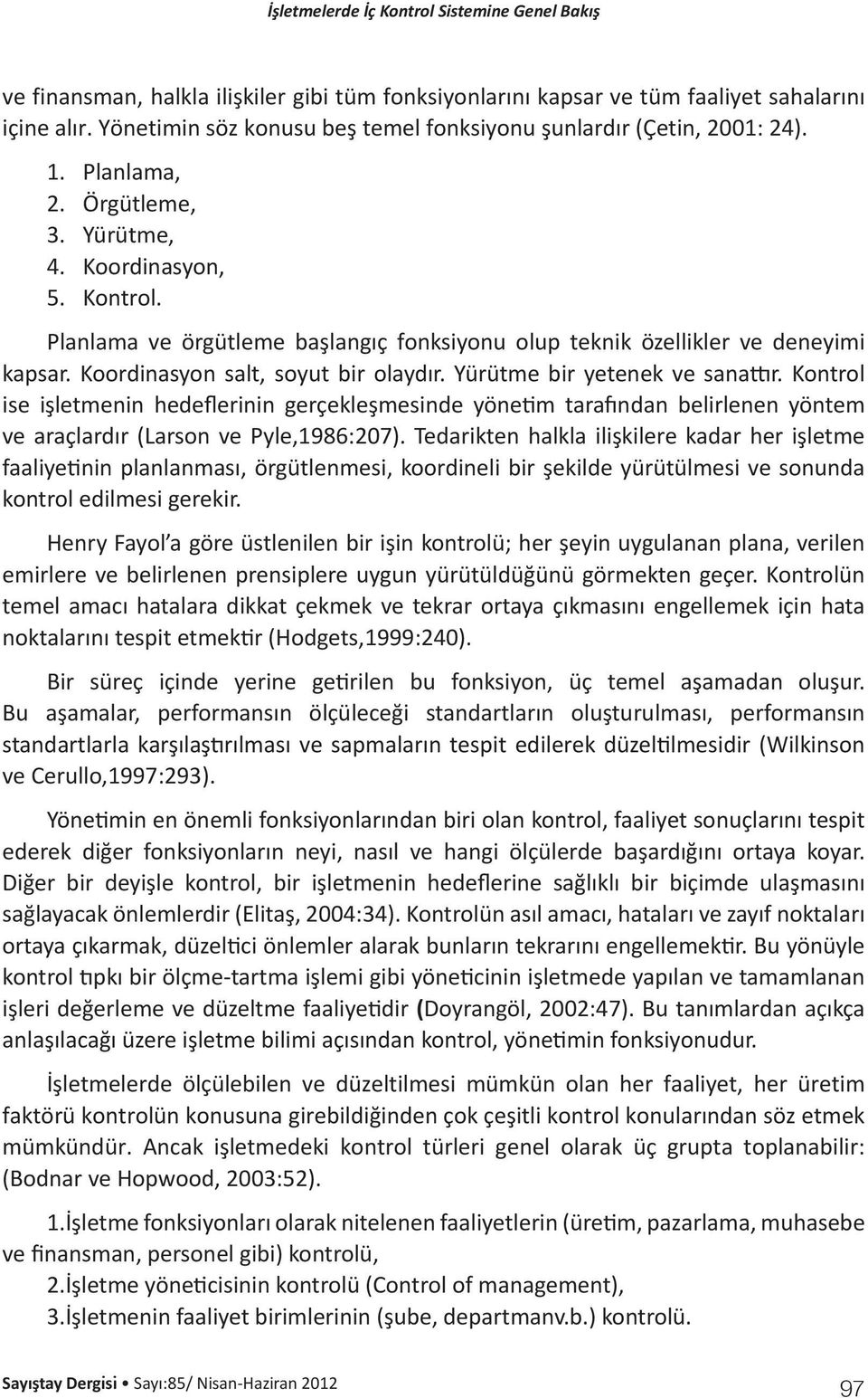 Yürütme bir yetenek ve sanattır. Kontrol ise işletmenin hedeflerinin gerçekleşmesinde yönetim tarafından belirlenen yöntem ve araçlardır (Larson ve Pyle,1986:207).