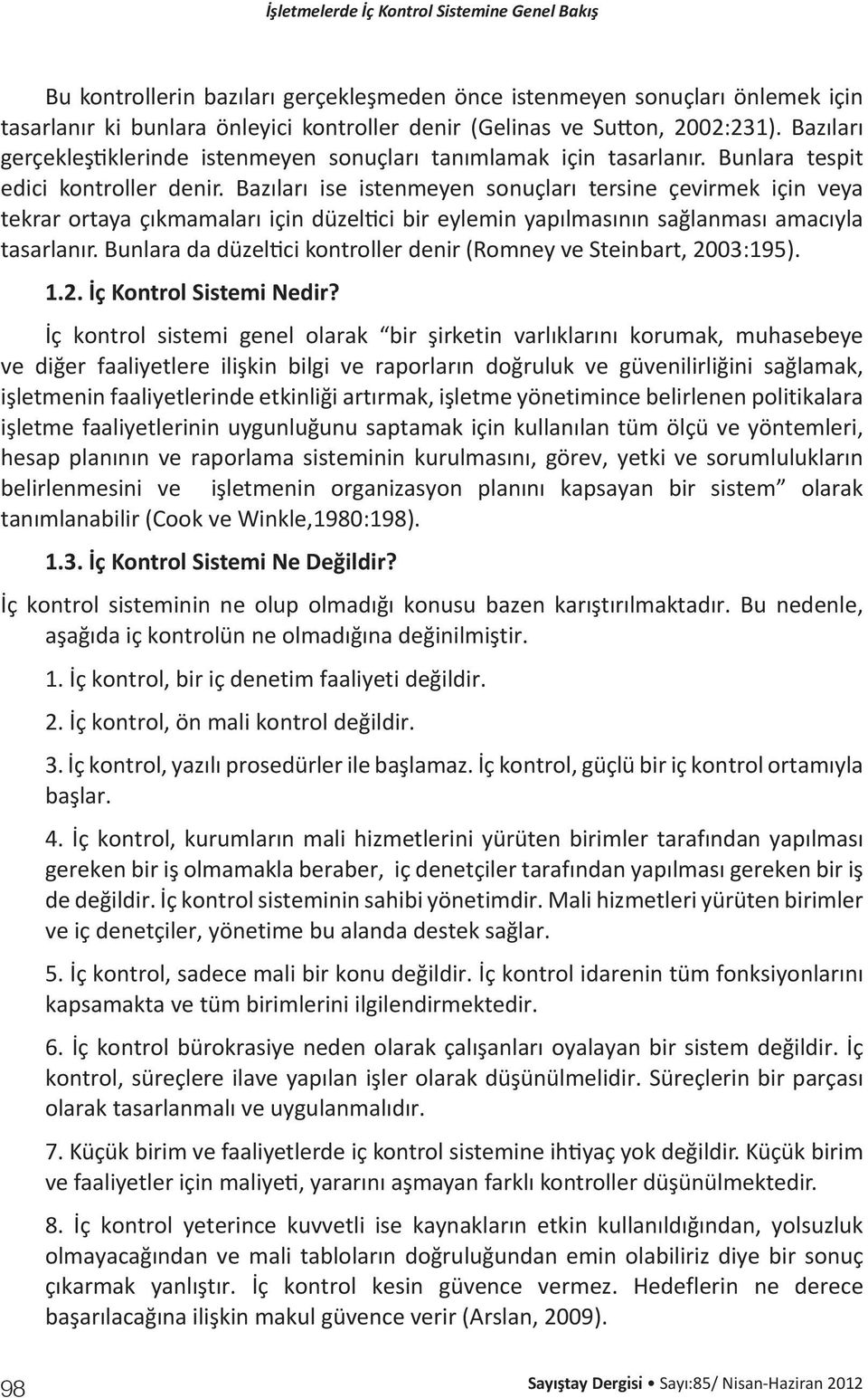 Bazıları ise istenmeyen sonuçları tersine çevirmek için veya tekrar ortaya çıkmamaları için düzeltici bir eylemin yapılmasının sağlanması amacıyla tasarlanır.