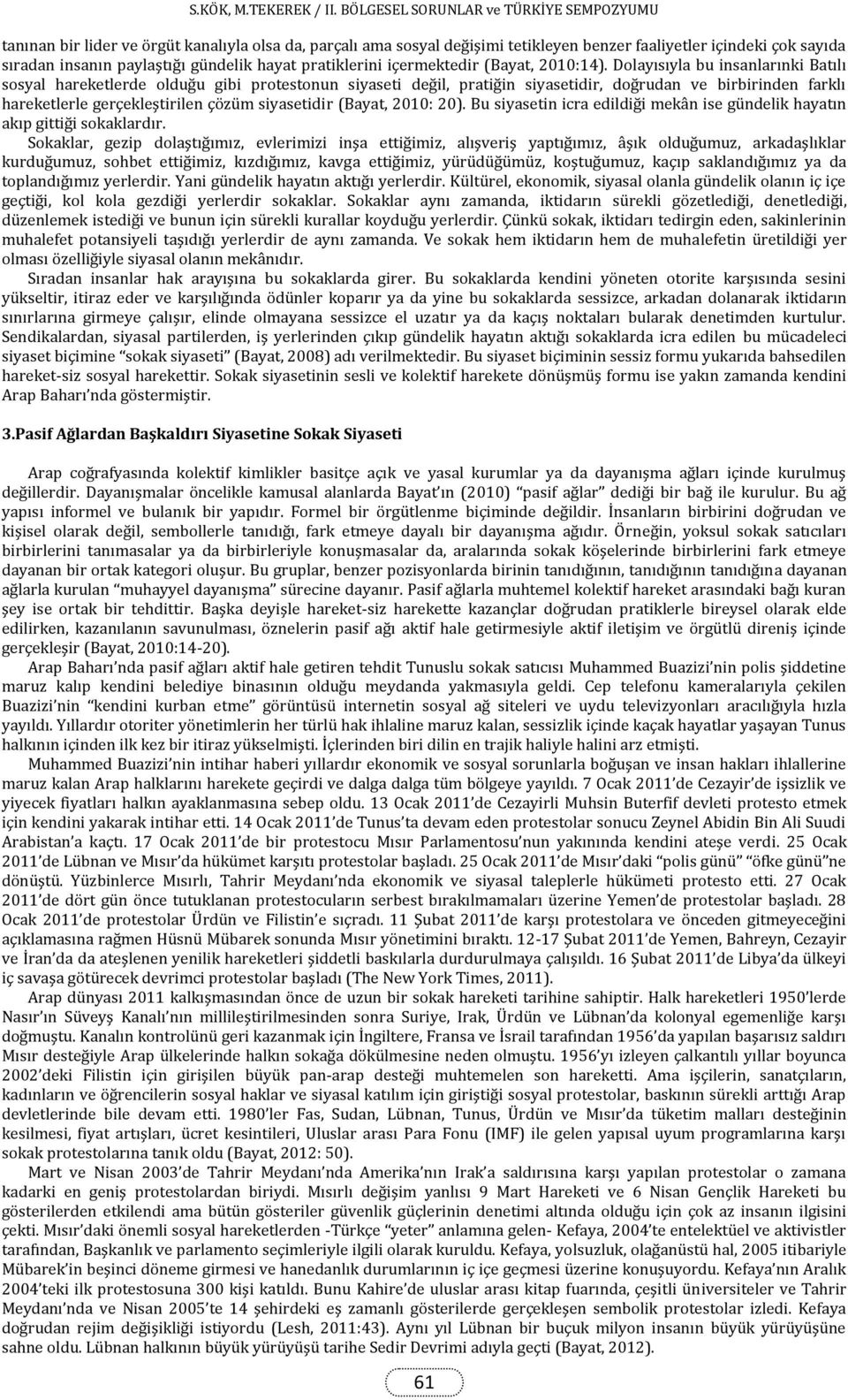 Dolayısıyla bu insanlarınki Batılı sosyal hareketlerde olduğu gibi protestonun siyaseti değil, pratiğin siyasetidir, doğrudan ve birbirinden farklı hareketlerle gerçekleştirilen çözüm siyasetidir