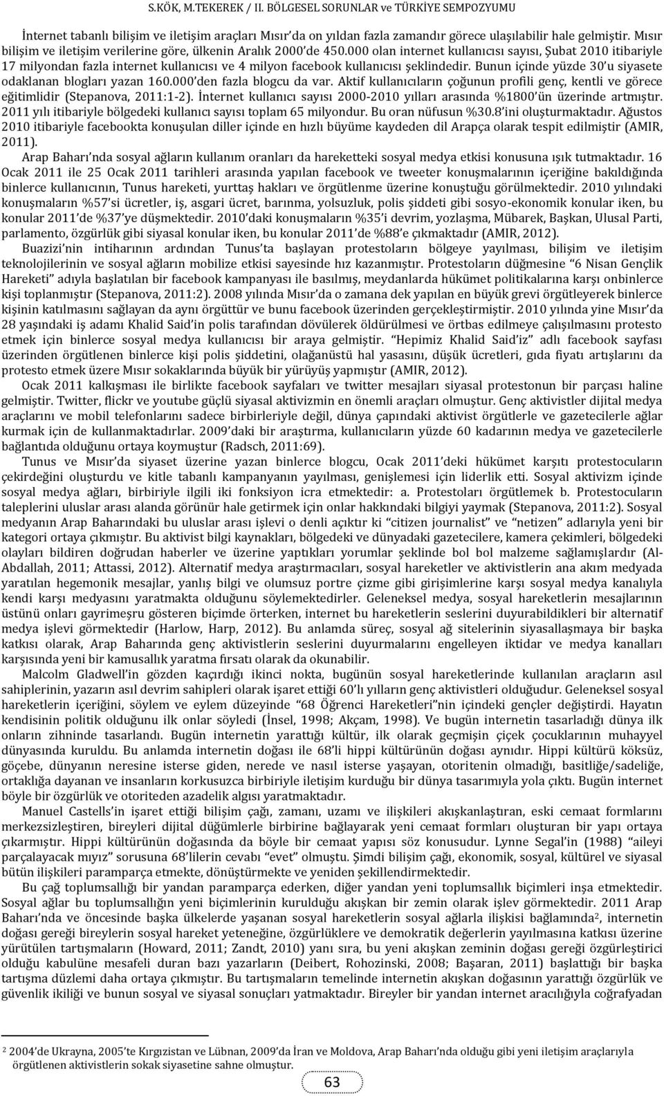 Bunun içinde yüzde 30 u siyasete odaklanan blogları yazan 160.000 den fazla blogcu da var. Aktif kullanıcıların çoğunun profili genç, kentli ve görece eğitimlidir (Stepanova, 2011:1-2).