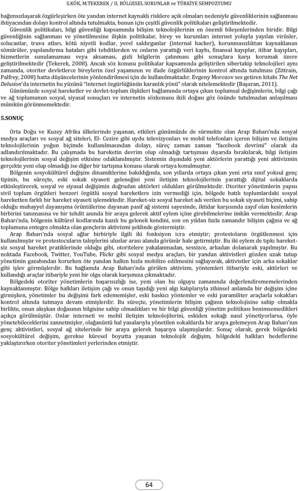 Bilgi güvenliğinin sağlanması ve yönetilmesine ilişkin politikalar, birey ve kurumları internet yoluyla yayılan virüsler, solucanlar, truva atları, kötü niyetli kodlar, yerel saldırganlar (internal