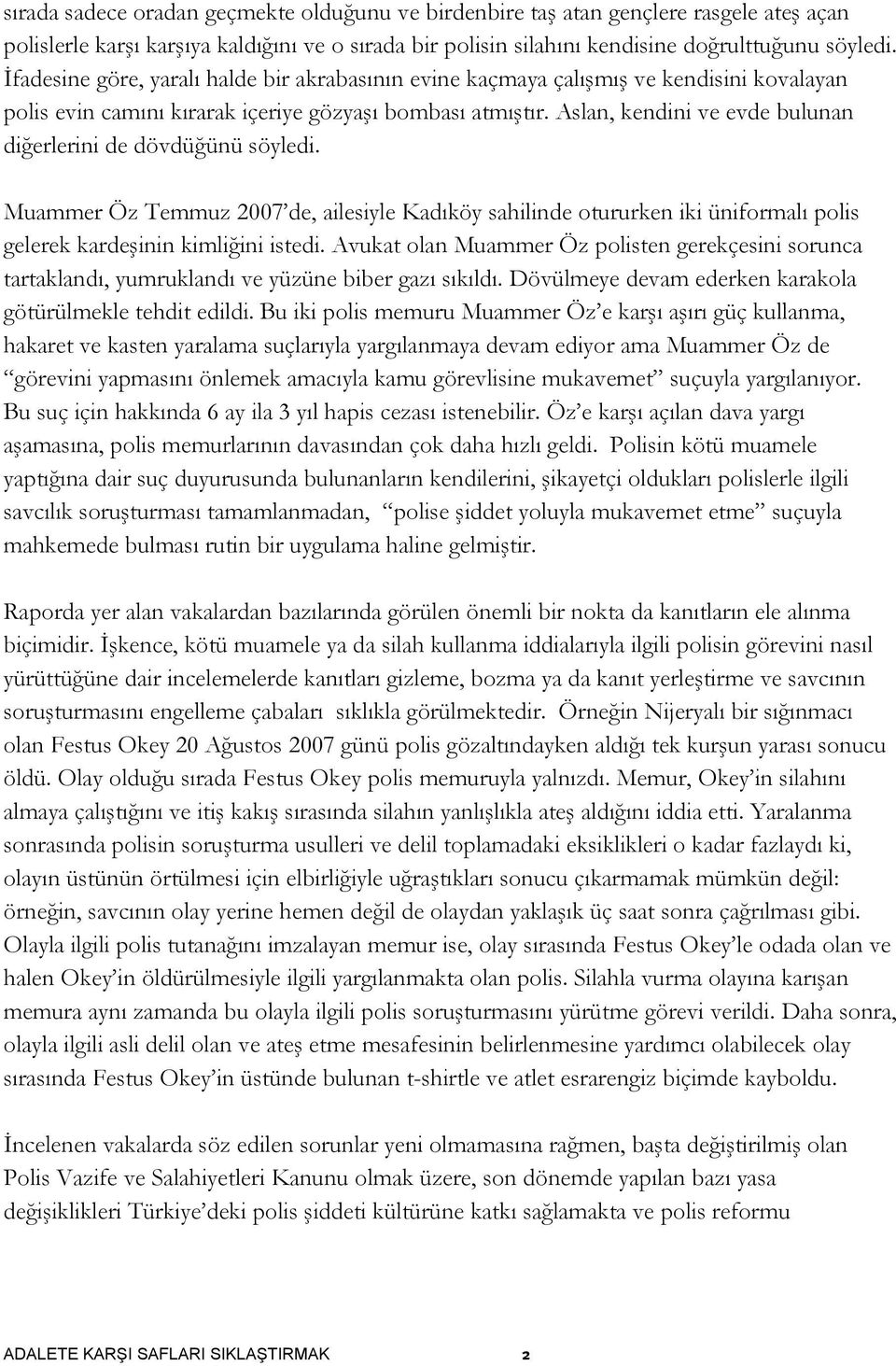 Aslan, kendini ve evde bulunan diğerlerini de dövdüğünü söyledi. Muammer Öz Temmuz 2007 de, ailesiyle Kadıköy sahilinde otururken iki üniformalı polis gelerek kardeşinin kimliğini istedi.