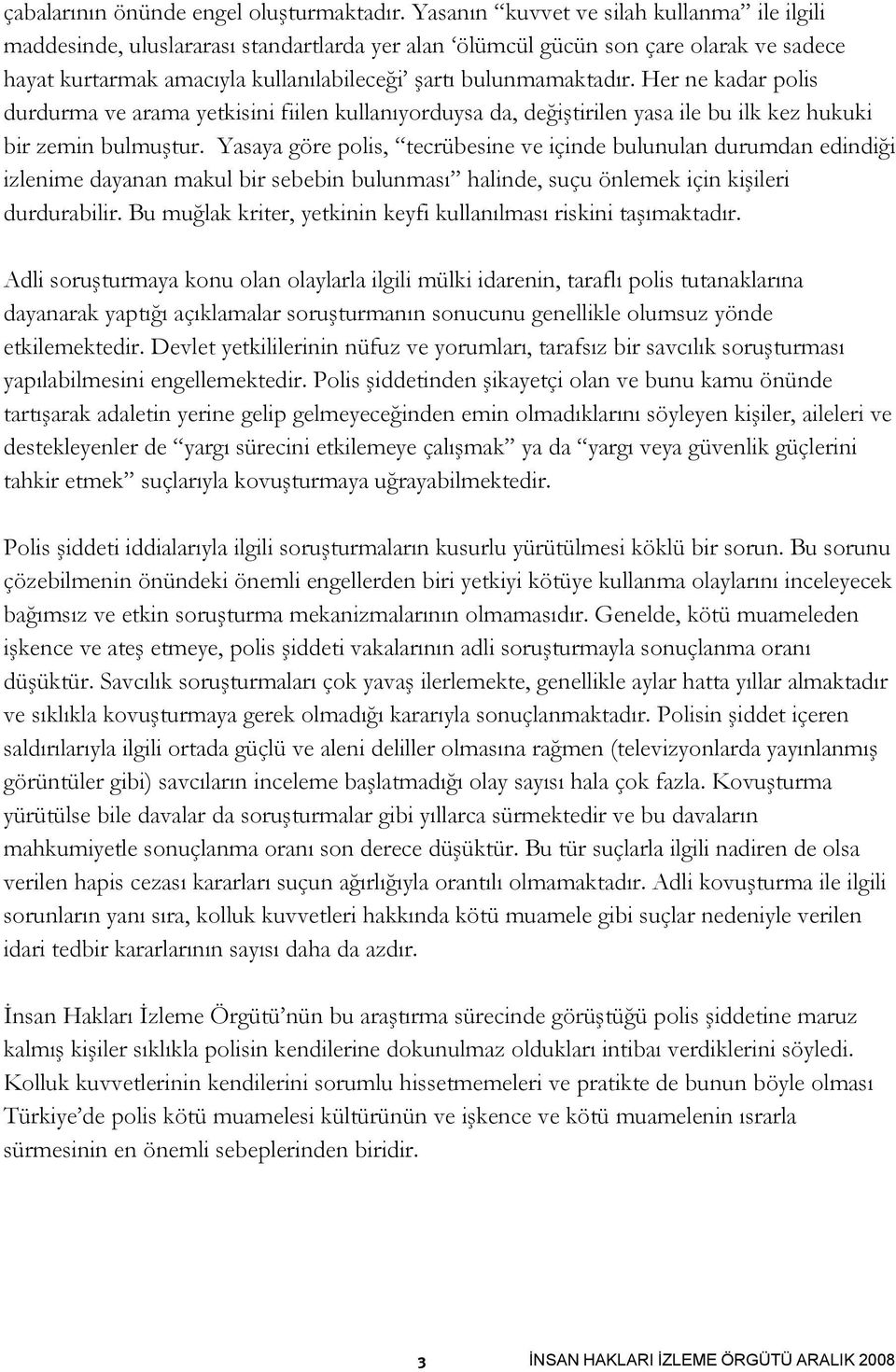 Her ne kadar polis durdurma ve arama yetkisini fiilen kullanıyorduysa da, değiştirilen yasa ile bu ilk kez hukuki bir zemin bulmuştur.