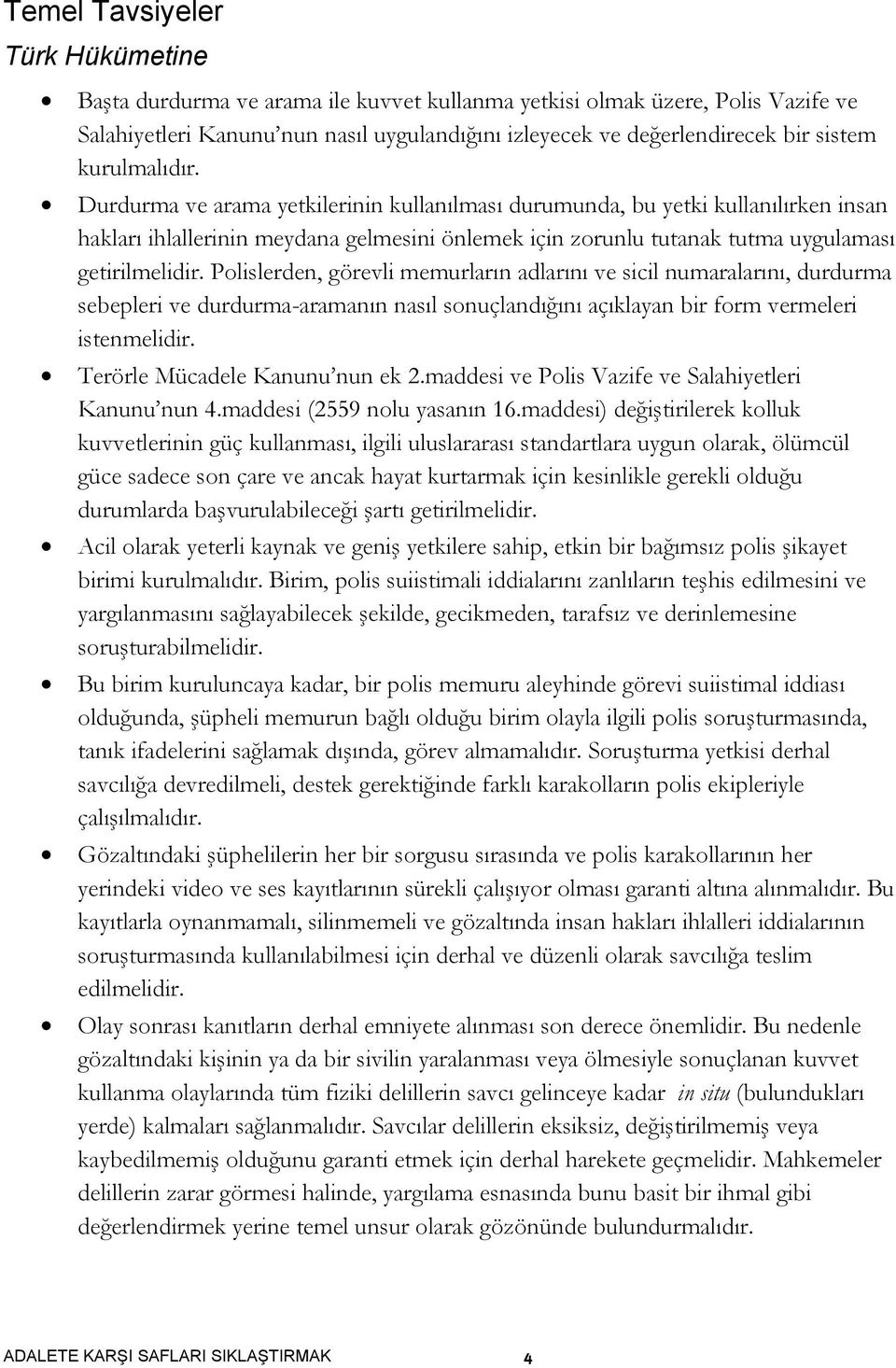 Polislerden, görevli memurların adlarını ve sicil numaralarını, durdurma sebepleri ve durdurma-aramanın nasıl sonuçlandığını açıklayan bir form vermeleri istenmelidir.