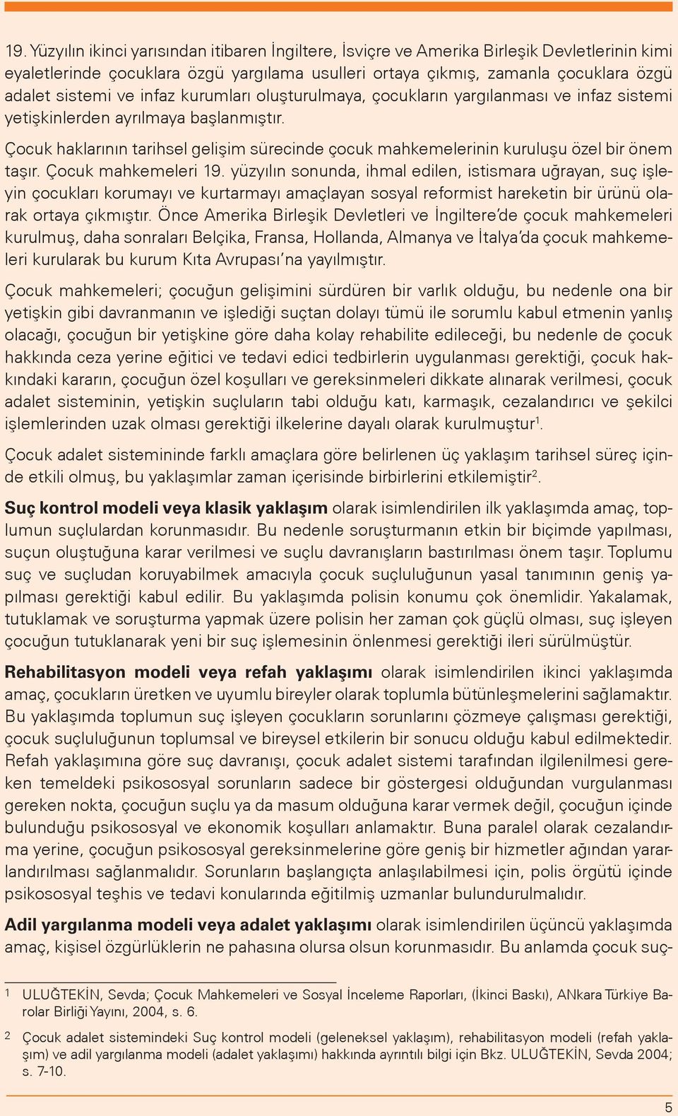 Çocuk haklarının tarihsel gelişim sürecinde çocuk mahkemelerinin kuruluşu özel bir önem taşır. Çocuk mahkemeleri 19.