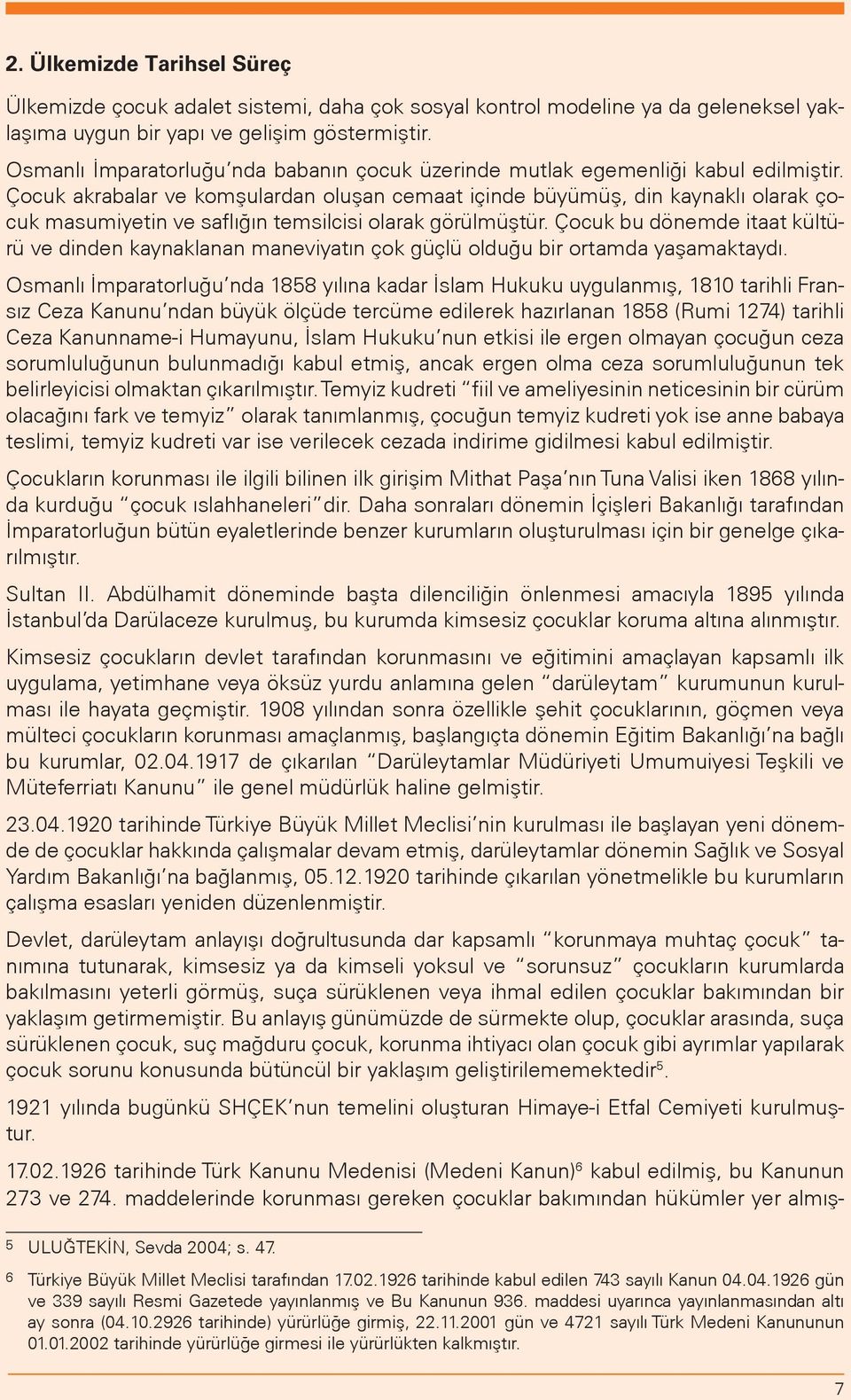 Çocuk akrabalar ve komşulardan oluşan cemaat içinde büyümüş, din kaynaklı olarak çocuk masumiyetin ve saflığın temsilcisi olarak görülmüştür.