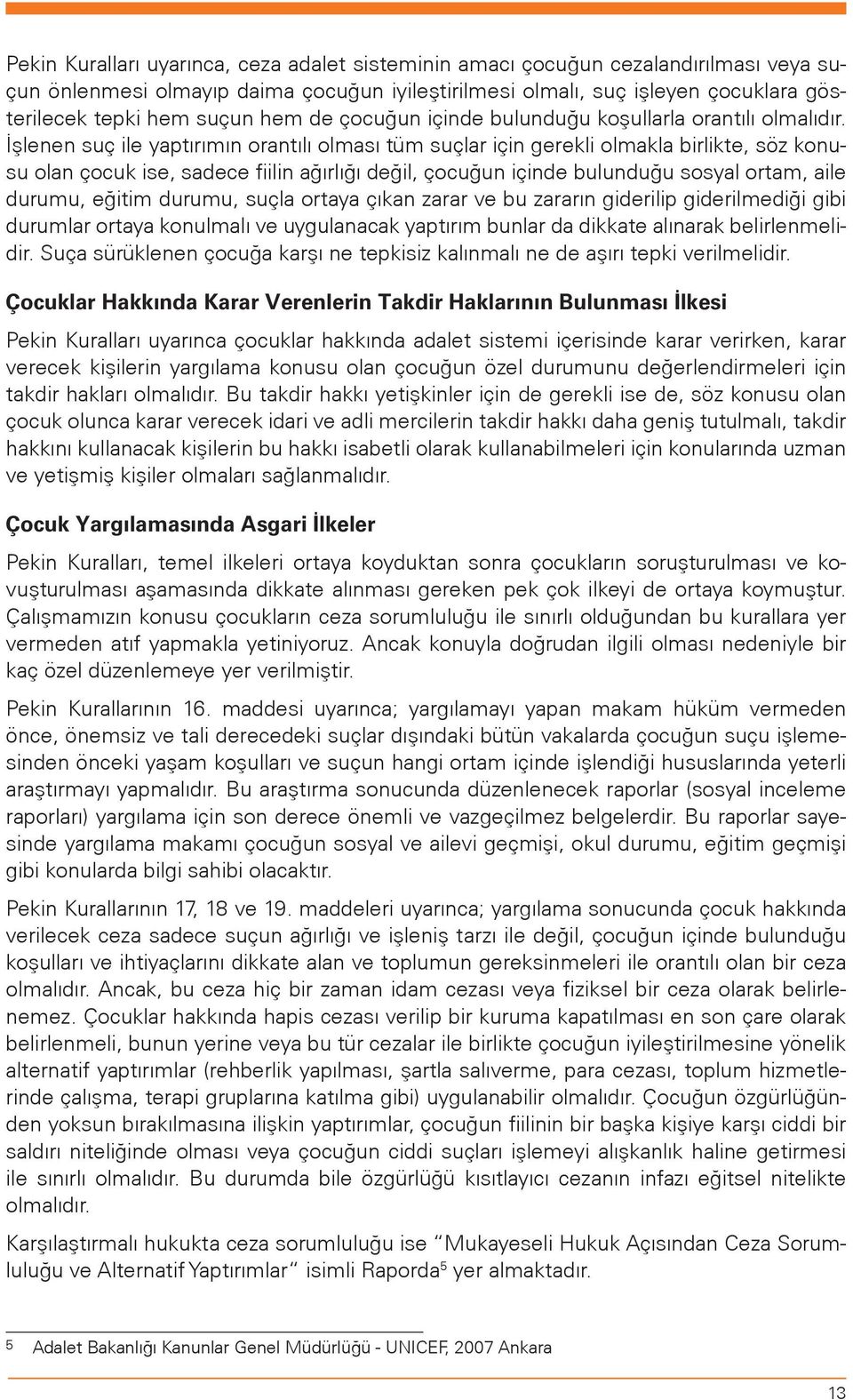 İşlenen suç ile yaptırımın orantılı olması tüm suçlar için gerekli olmakla birlikte, söz konusu olan çocuk ise, sadece fiilin ağırlığı değil, çocuğun içinde bulunduğu sosyal ortam, aile durumu,