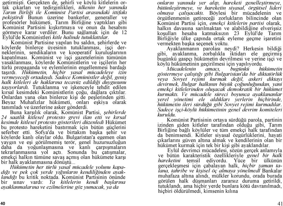 ve profesörler hükümeti, Tarım Birliğine yaptıkları gibi Komünist Partisini kışkırtmaya ve onun da hesabını görmeye karar verdiler.