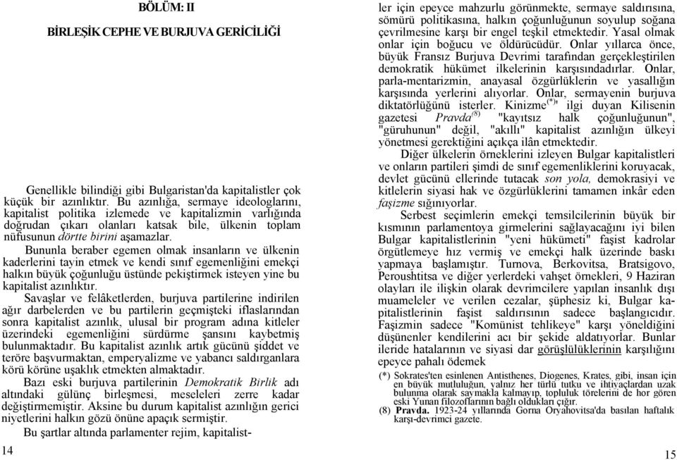 Bununla beraber egemen olmak insanların ve ülkenin kaderlerini tayin etmek ve kendi sınıf egemenliğini emekçi halkın büyük çoğunluğu üstünde pekiştirmek isteyen yine bu kapitalist azınlıktır.