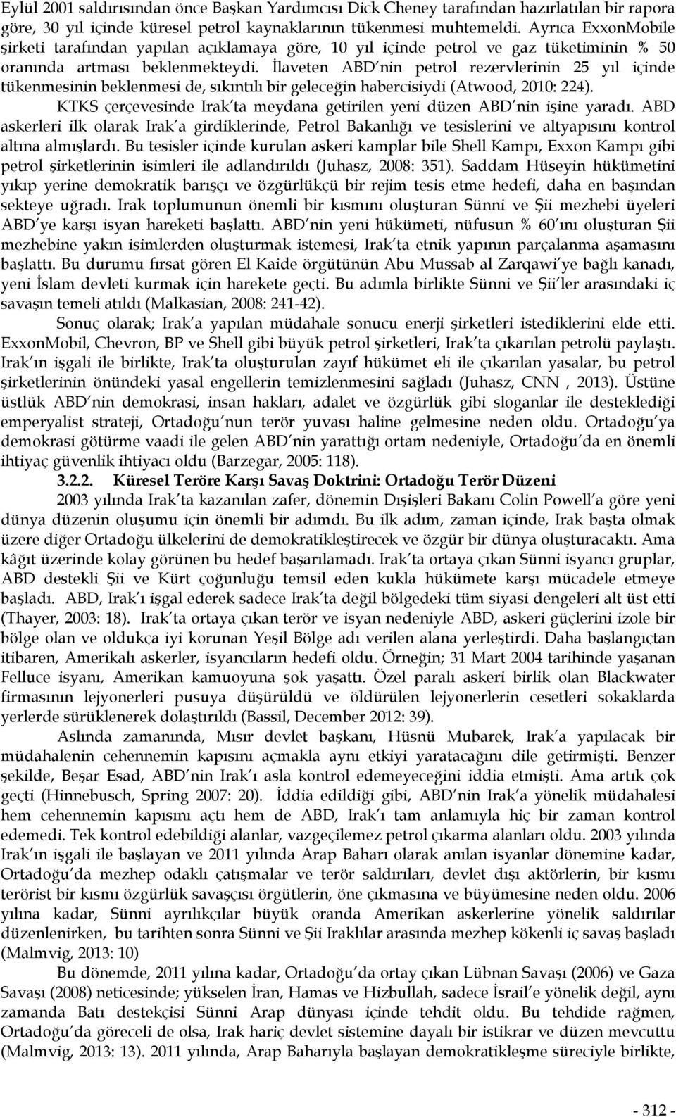 İlaveten ABD nin petrol rezervlerinin 25 yıl içinde tükenmesinin beklenmesi de, sıkıntılı bir geleceğin habercisiydi (Atwood, 2010: 224).