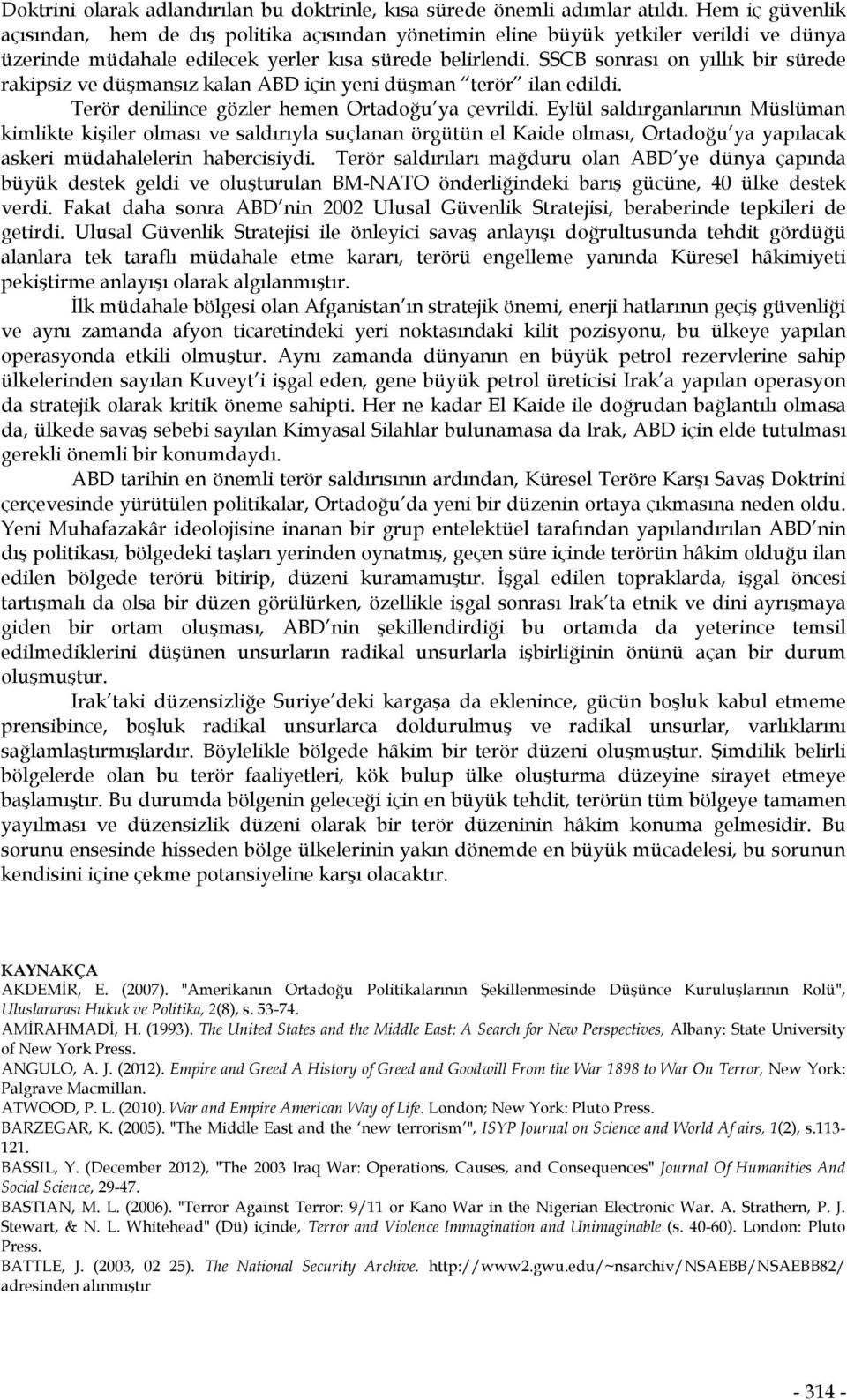 SSCB sonrası on yıllık bir sürede rakipsiz ve düşmansız kalan ABD için yeni düşman terör ilan edildi. Terör denilince gözler hemen Ortadoğu ya çevrildi.