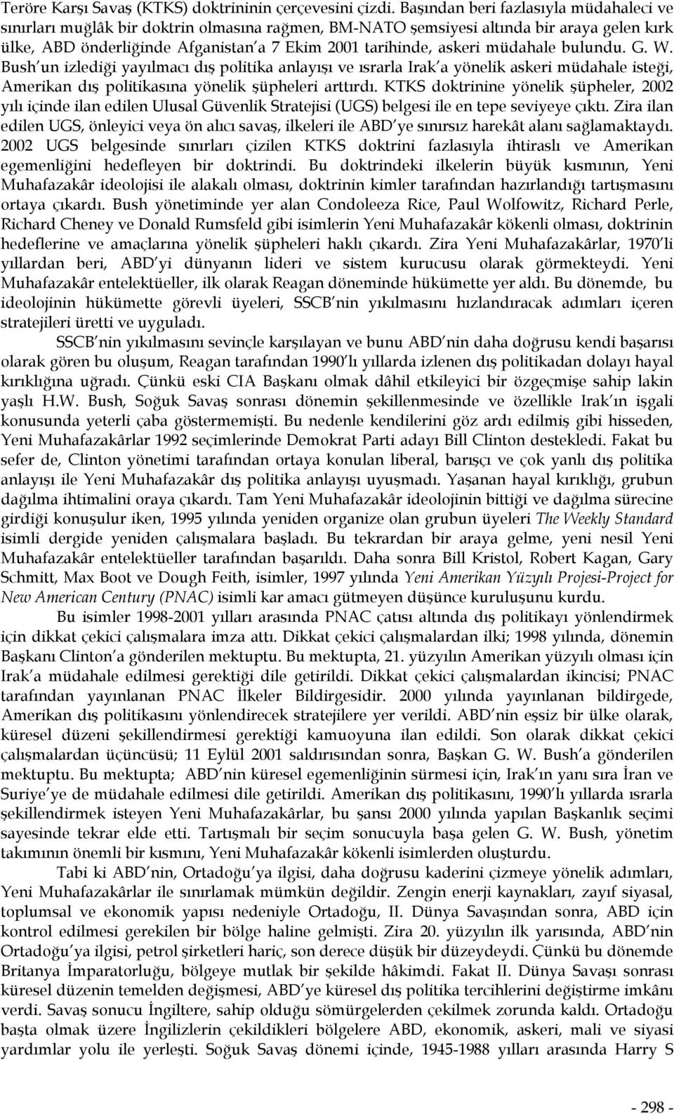 müdahale bulundu. G. W. Bush un izlediği yayılmacı dış politika anlayışı ve ısrarla Irak a yönelik askeri müdahale isteği, Amerikan dış politikasına yönelik şüpheleri arttırdı.