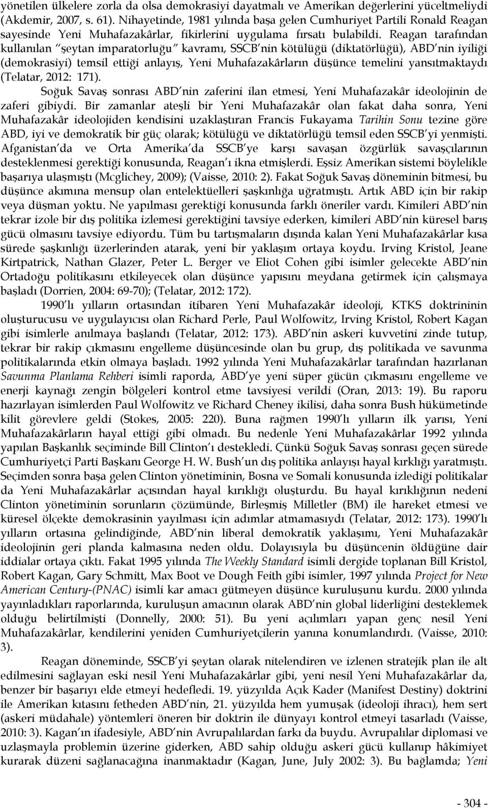 Reagan tarafından kullanılan şeytan imparatorluğu kavramı, SSCB nin kötülüğü (diktatörlüğü), ABD nin iyiliği (demokrasiyi) temsil ettiği anlayış, Yeni Muhafazakârların düşünce temelini yansıtmaktaydı