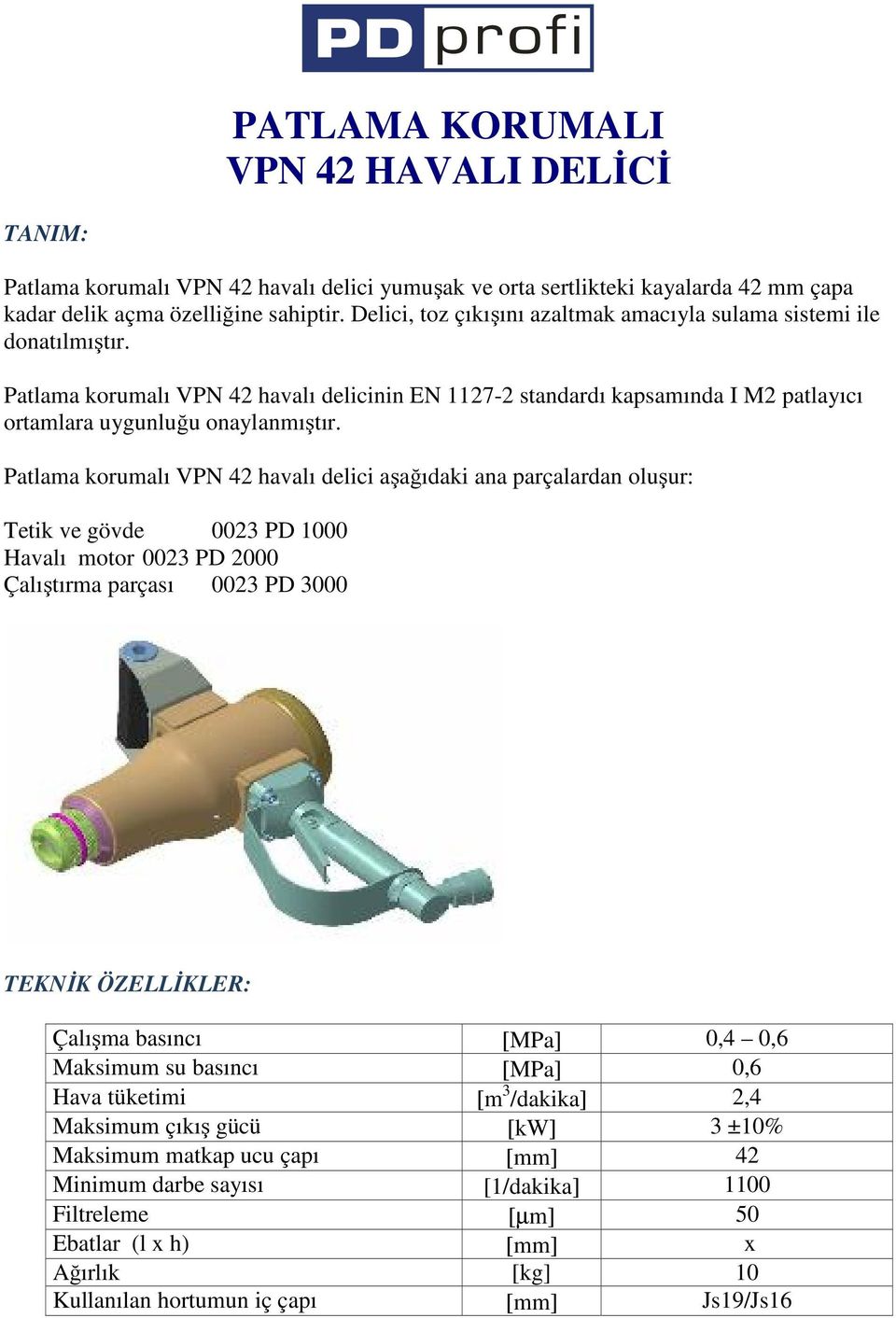 Patlama korumalı VPN 42 havalı delici aşağıdaki ana parçalardan oluşur: Tetik ve gövde 0023 PD 1000 Havalı motor 0023 PD 2000 Çalıştırma parçası 0023 PD 3000 Çalışma basıncı [MPa] 0,4 0,6 Maksimum su