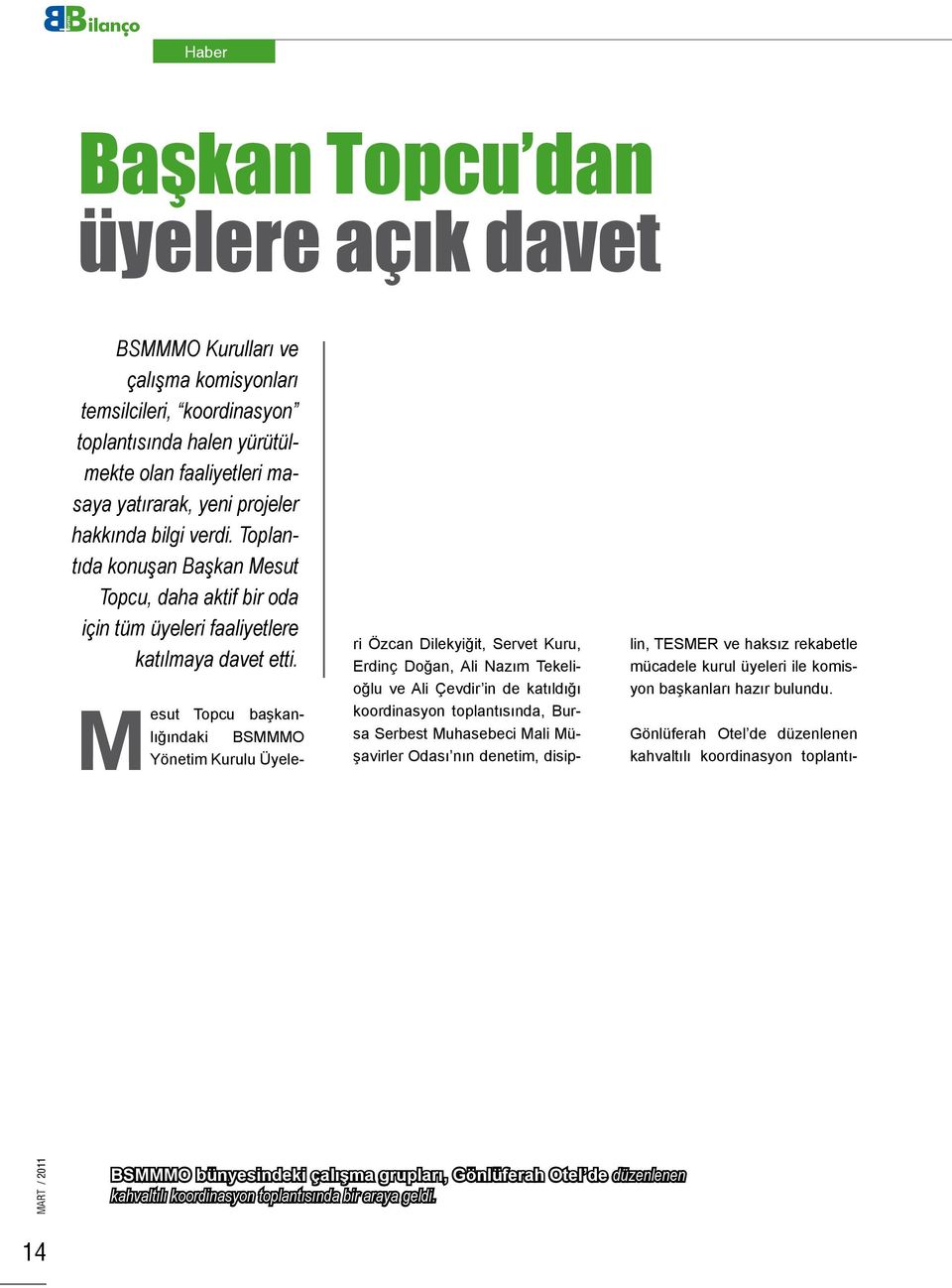 M esut Topcu başkanlığındaki SMMMO Yönetim Kurulu Üyeleri Özcan Dilekyiğit, Servet Kuru, Erdinç Doğan, Ali Nazım Tekelioğlu ve Ali Çevdir in de katıldığı koordinasyon toplantısında, ursa Serbest