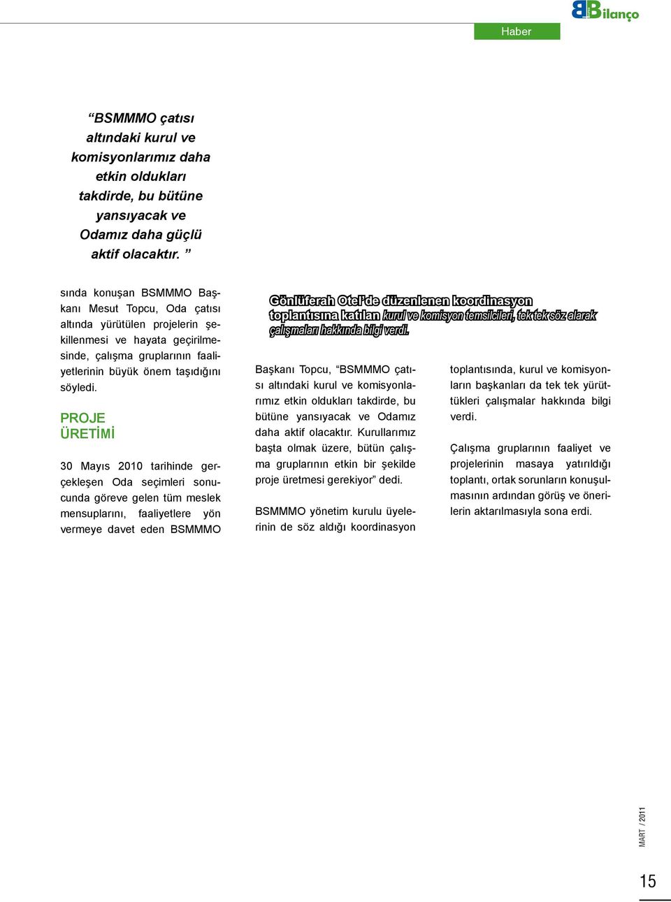 PROJE ÜRETİMİ 30 Mayıs 2010 tarihinde gerçekleşen Oda seçimleri sonucunda göreve gelen tüm meslek mensuplarını, faaliyetlere yön vermeye davet eden SMMMO Gönlüferah Otel de düzenlenen koordinasyon