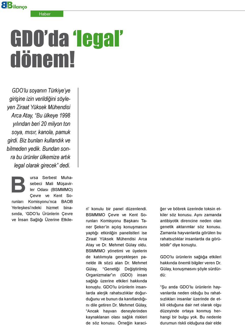 ursa Serbest Muhasebeci Mali Müşavirler Odası (SMMMO) Çevre ve Kent Sorunları Komisyonu nca AO Yerleşkesi ndeki hizmet binasında, GDO lu Ürünlerin Çevre ve İnsan Sağlığı Üzerine Etkileri konulu bir