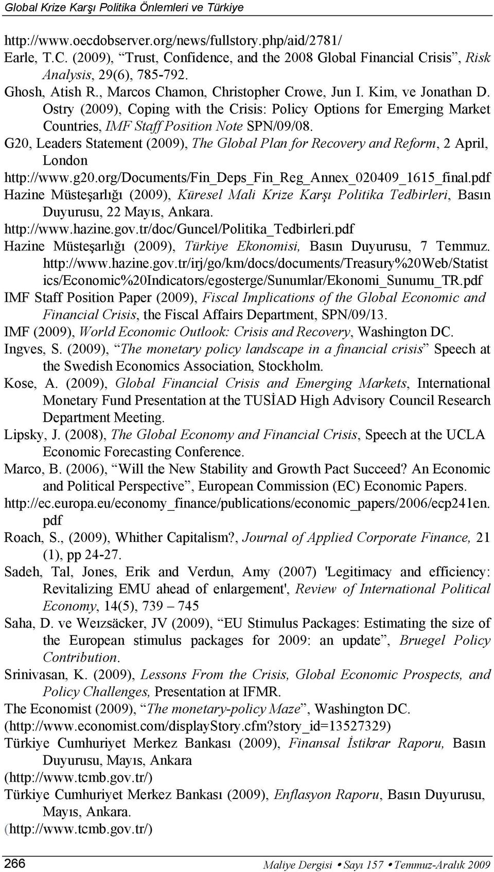 Ostry (29), Coping with the Crisis: Policy Options for Emerging Market Countries, IMF Staff Position Note SPN/9/8.