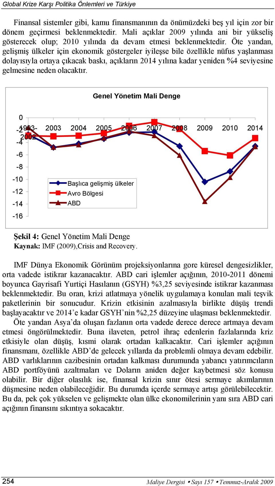 Öte yandan, gelişmiş ülkeler için ekonomik göstergeler iyileşse bile özellikle nüfus yaşlanması dolayısıyla ortaya çıkacak baskı, açıkların 214 yılına kadar yeniden %4 seviyesine gelmesine neden