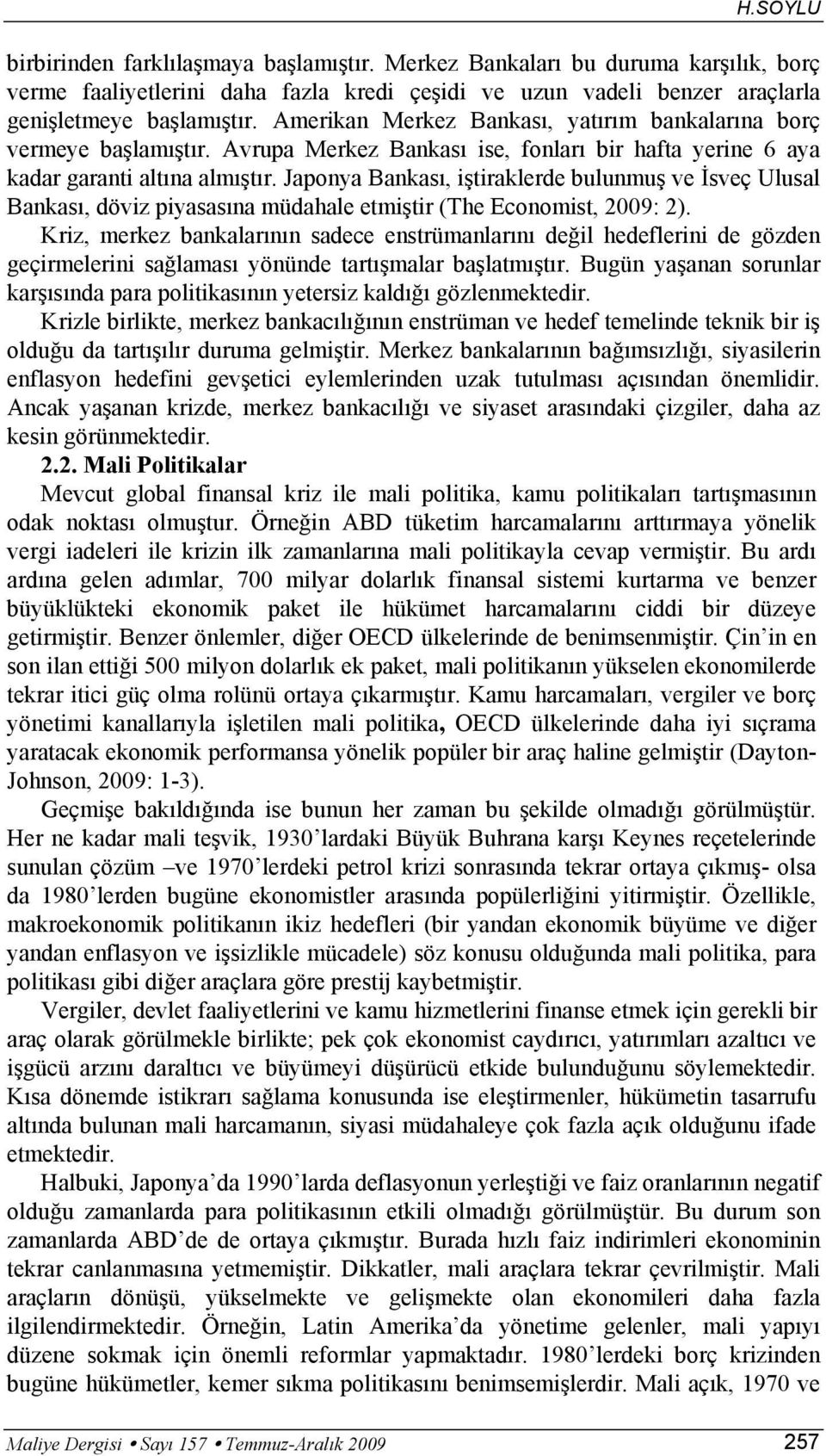 Japonya Bankası, iştiraklerde bulunmuş ve İsveç Ulusal Bankası, döviz piyasasına müdahale etmiştir (The Economist, 29: 2).