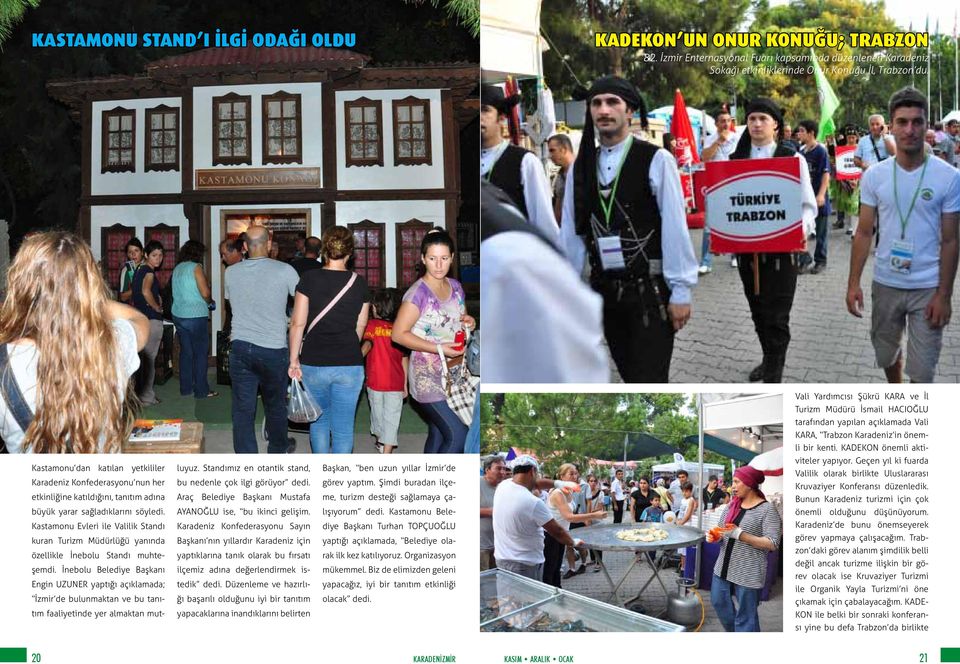 KADEKON önemli akti- Kastamonu dan katılan yetkililer Karadeniz Konfederasyonu nun her etkinliğine katıldığını, tanıtım adına büyük yarar sağladıklarını söyledi. luyuz.