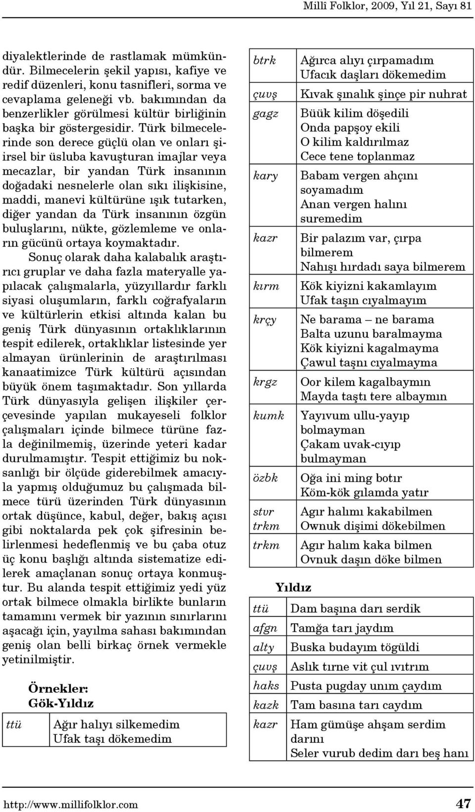 Türk bilmecelerinde son derece güçlü olan ve onları şiirsel bir üsluba kavuşturan imajlar veya mecazlar, bir yandan Türk insanının doğadaki nesnelerle olan sıkı ilişkisine, maddi, manevi kültürüne