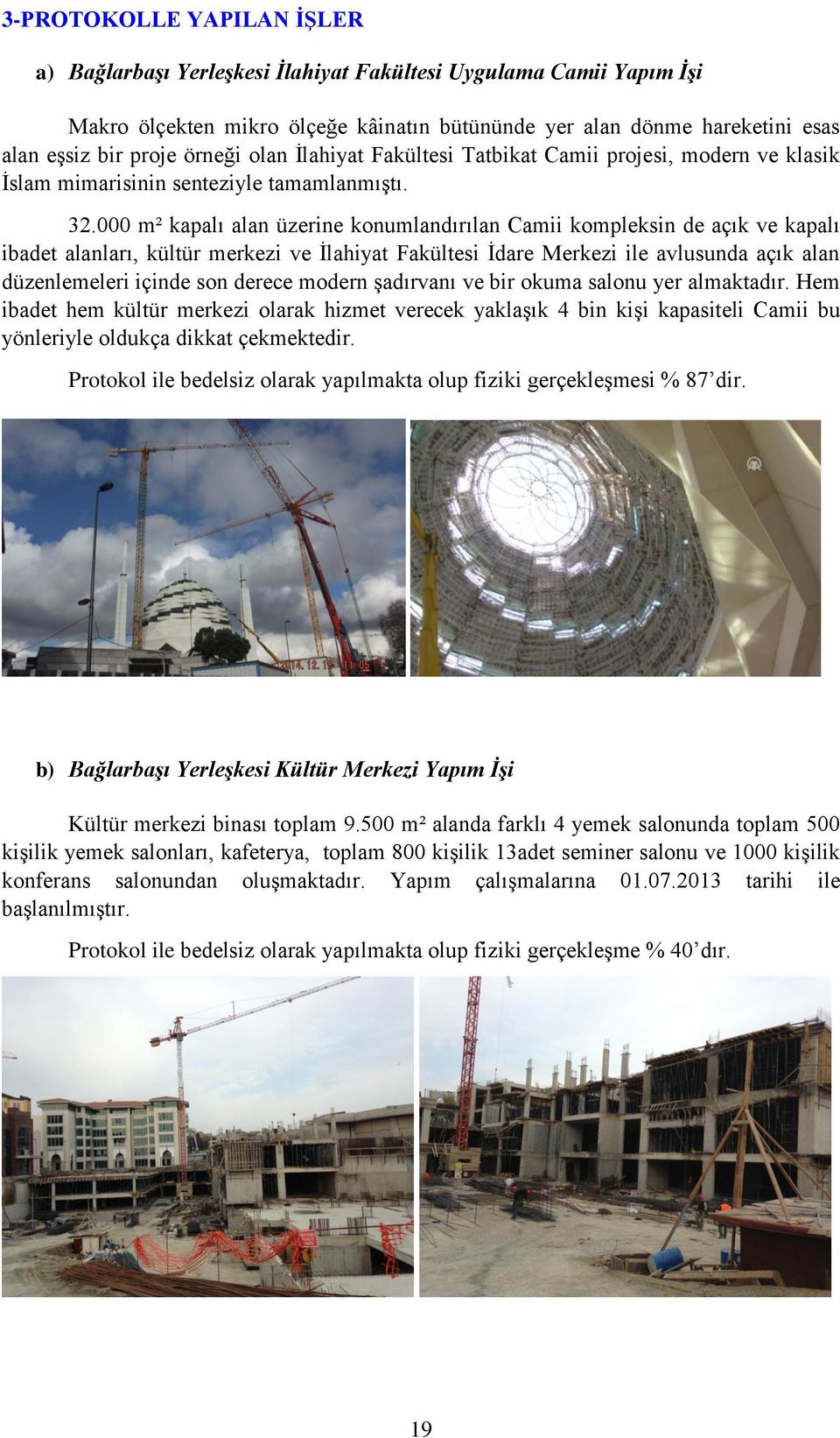 000 m² kapalı alan üzerine konumlandırılan Camii kompleksin de açık ve kapalı ibadet alanları, kültür merkezi ve İlahiyat Fakültesi İdare Merkezi ile avlusunda açık alan düzenlemeleri içinde son