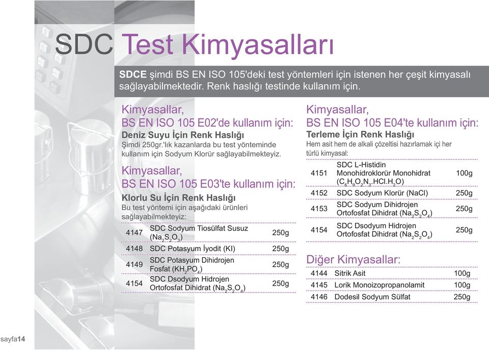 Kimyasallar, BS EN ISO 105 E03'te kullanım için: Klorlu Su İçin Renk Haslığı Bu test yöntemi için aşağıdaki ürünleri sağlayabilmekteyiz: 4147 SDC Sodyum Tiosülfat Susuz (Na 2 S 2 O 3 ) 250g 4148 SDC