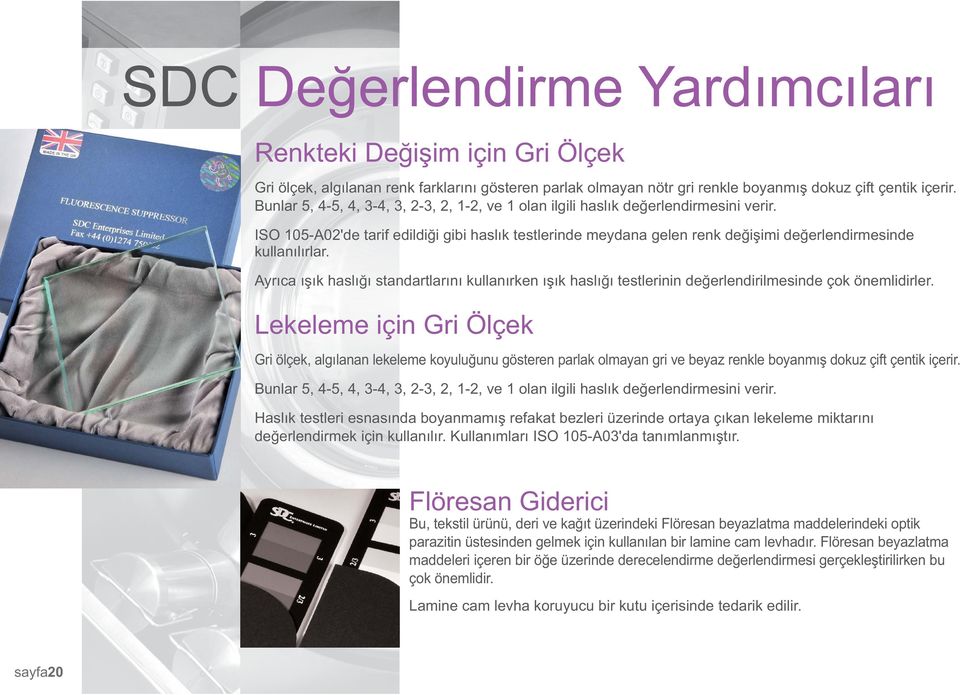 ISO 105-A02'de tarif edildiği gibi haslık testlerinde meydana gelen renk değişimi değerlendirmesinde kullanılırlar.