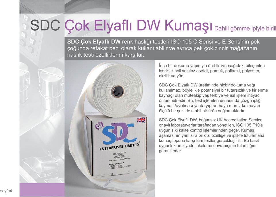 SDC Çok Elyaflı DW üretiminde hiçbir dokuma yağı kullanılmaz, böylelikle potansiyel bir tutarsızlık ve kirlenme kaynağı olan müteakip yaş terbiye ve ısıl işlem ihtiyacı önlenmektedir.