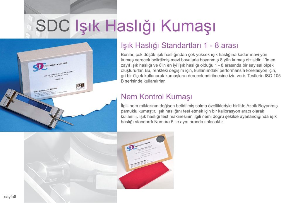 Bu, renkteki değişim için, kullanımdaki performansla korelasyon için, gri bir ölçek kullanarak kumaşların derecelendirilmesine izin verir. Testlerin ISO 105 B serisinde kullanılırlar.