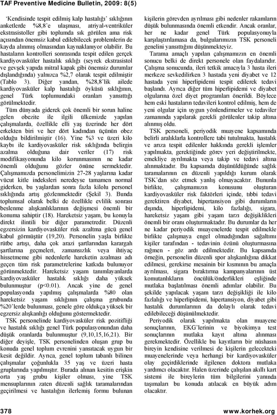 Bu hastaların kontrolleri sonrasında tespit edilen gerçek kardiyovasküler hastalık sıklığı (seyrek ekstrasistol ve gevşek yapıda mitral kapak gibi önemsiz durumlar dışlandığında) yalnızca %2,7 olarak